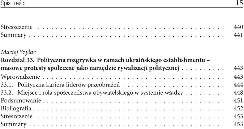 1. Polityczna kariera liderów przeobrażeń....................... 444 33.2. Miejsce i rola społeczeństwa obywatelskiego w systemie władzy......... 448 Podsumowanie......................................... 451 Bibliografia.