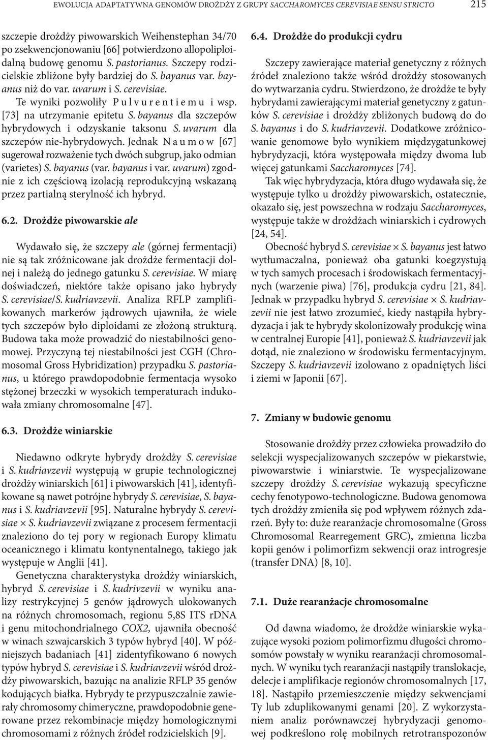 [73] na utrzymanie epitetu S. bayanus dla szczepów hybrydowych i odzyskanie taksonu S. uvarum dla szczepów nie-hybrydowych.