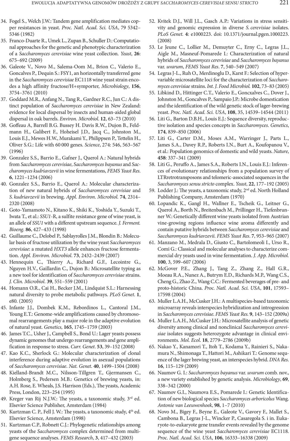 : Computational approaches for the genetic and phenotypic characterization of a Saccharomyces cerevisiae wine yeast collection. Yeast, 26: 675 692 (2009) 36. Galeote V., Novo M., Salema-Oom M.