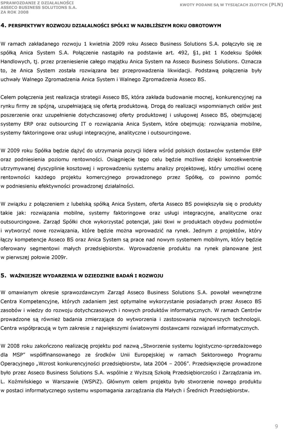 Oznacza to, że Anica System została rozwiązana bez przeprowadzenia likwidacji. Podstawą połączenia były uchwały Walnego Zgromadzenia Anica System i Walnego Zgromadzenia Asseco BS.