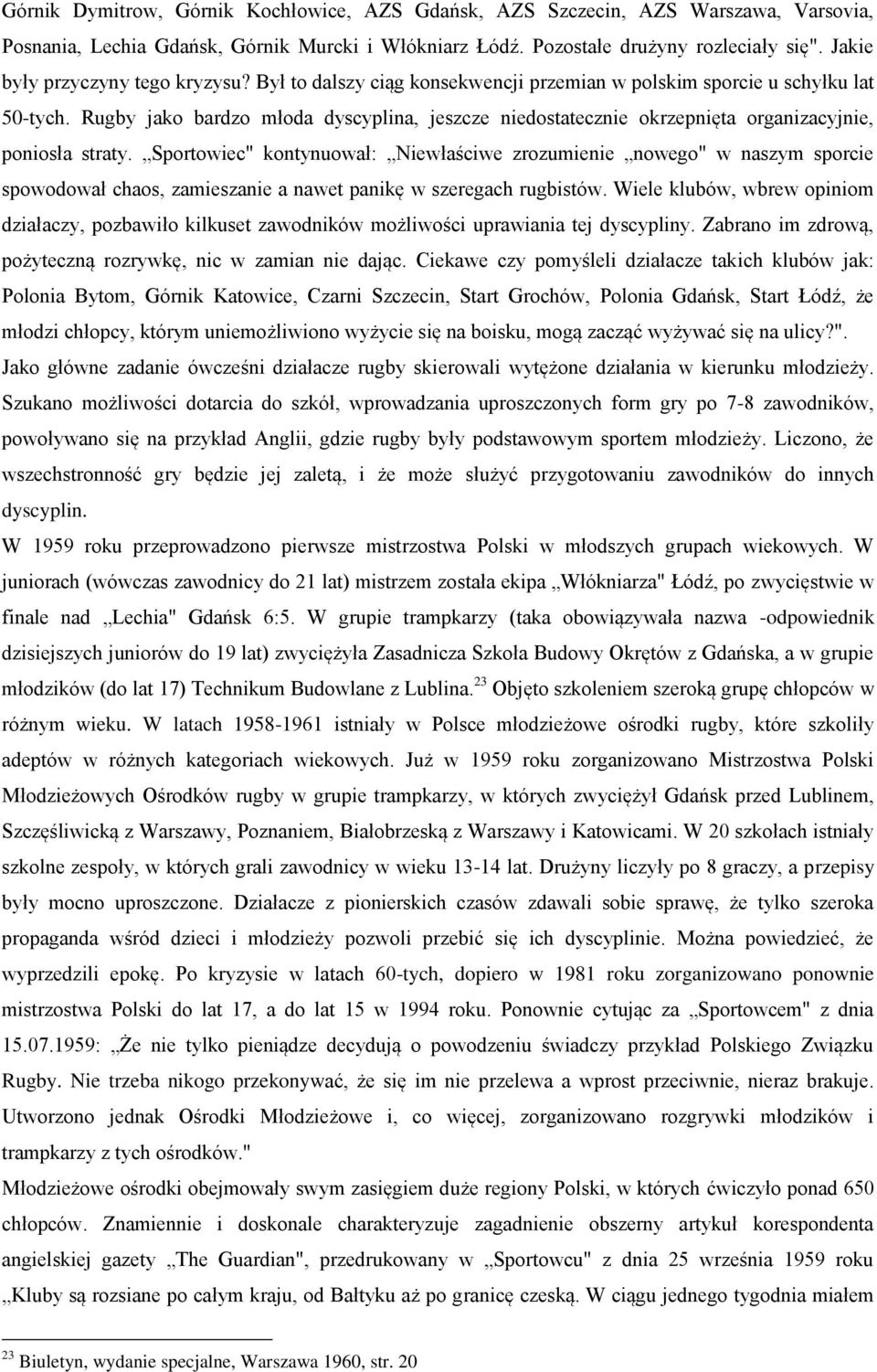 Rugby jako bardzo młoda dyscyplina, jeszcze niedostatecznie okrzepnięta organizacyjnie, poniosła straty.