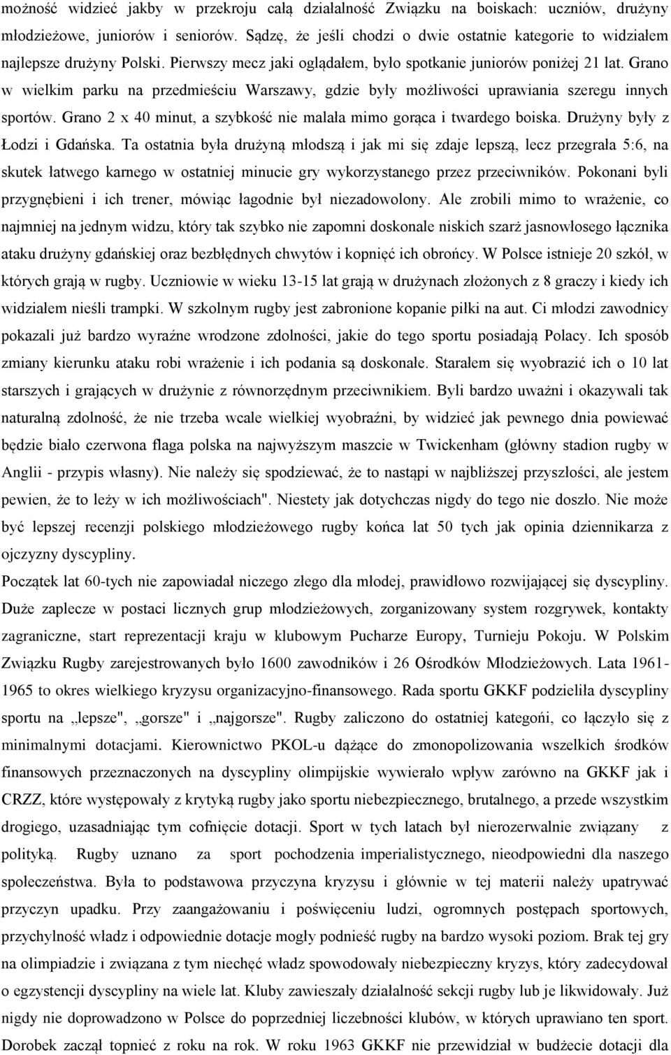 Grano w wielkim parku na przedmieściu Warszawy, gdzie były możliwości uprawiania szeregu innych sportów. Grano 2 x 40 minut, a szybkość nie malała mimo gorąca i twardego boiska.