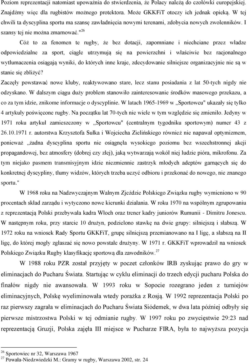 " 26 Cóż to za fenomen te rugby, że bez dotacji, zapomniane i niechciane przez władze odpowiedzialne za sport, ciągle utrzymują się na powierzchni i właściwie bez racjonalnego wytłumaczenia osiągają