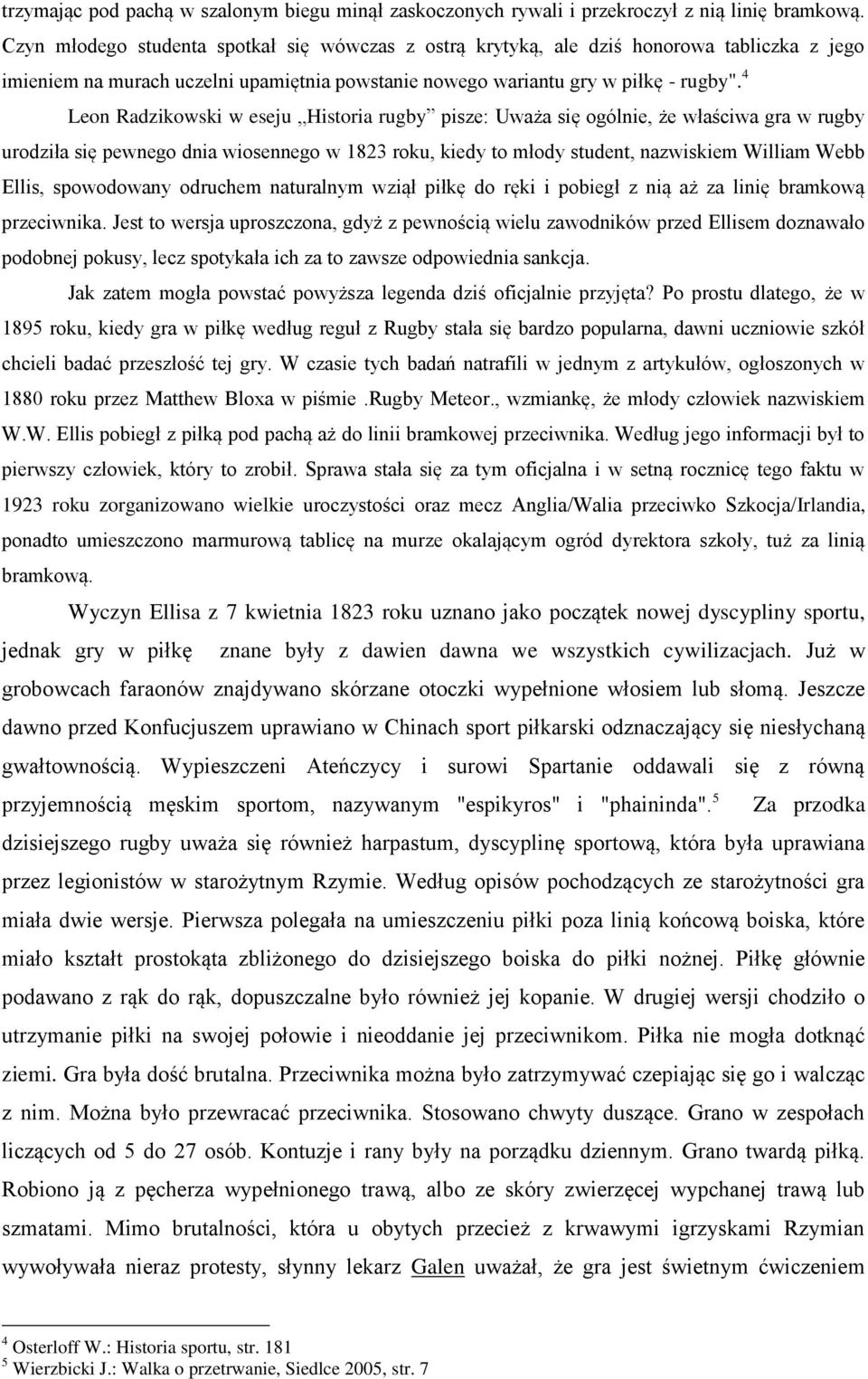 4 Leon Radzikowski w eseju Historia rugby pisze: Uważa się ogólnie, że właściwa gra w rugby urodziła się pewnego dnia wiosennego w 1823 roku, kiedy to młody student, nazwiskiem William Webb Ellis,