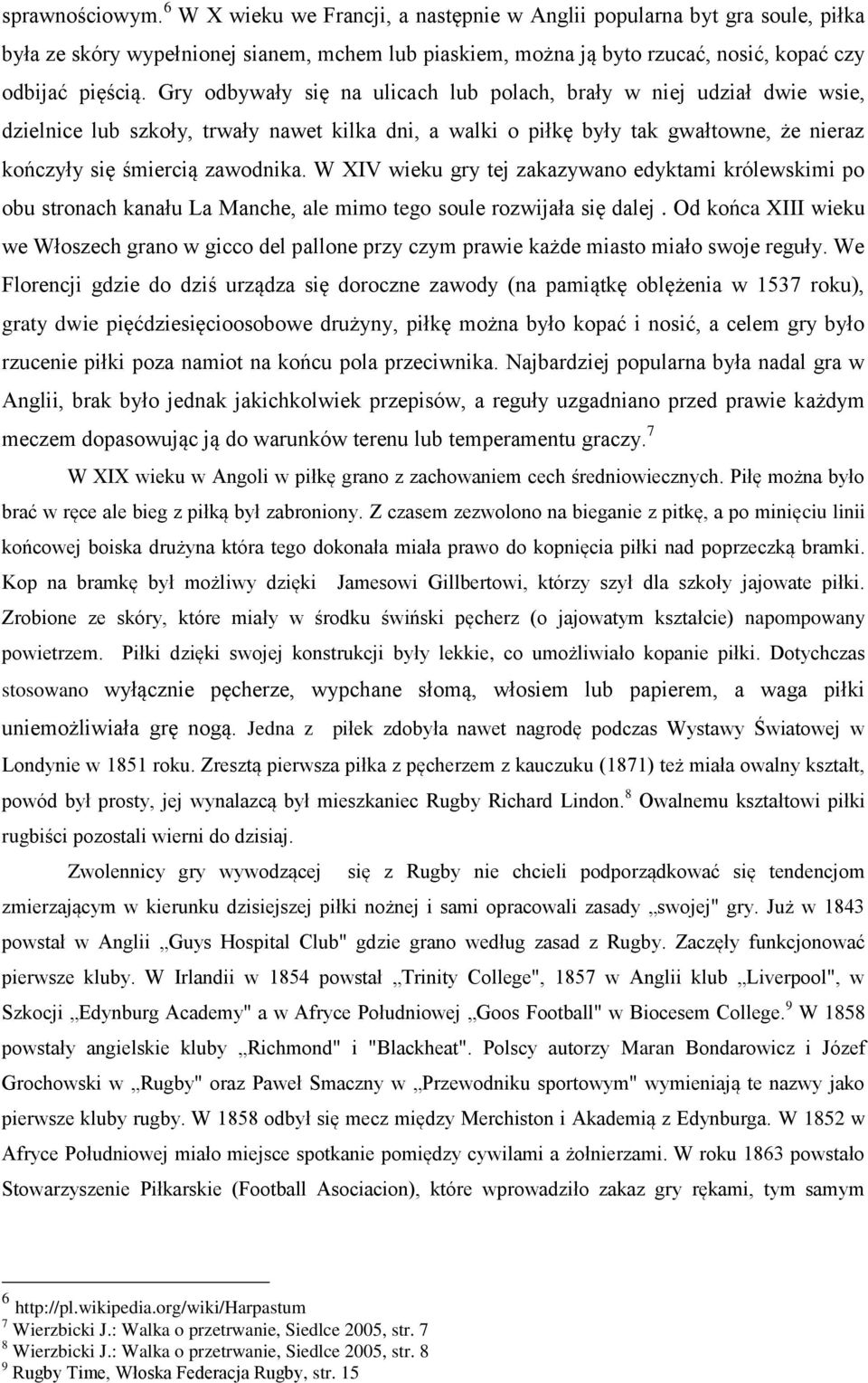 Gry odbywały się na ulicach lub polach, brały w niej udział dwie wsie, dzielnice lub szkoły, trwały nawet kilka dni, a walki o piłkę były tak gwałtowne, że nieraz kończyły się śmiercią zawodnika.