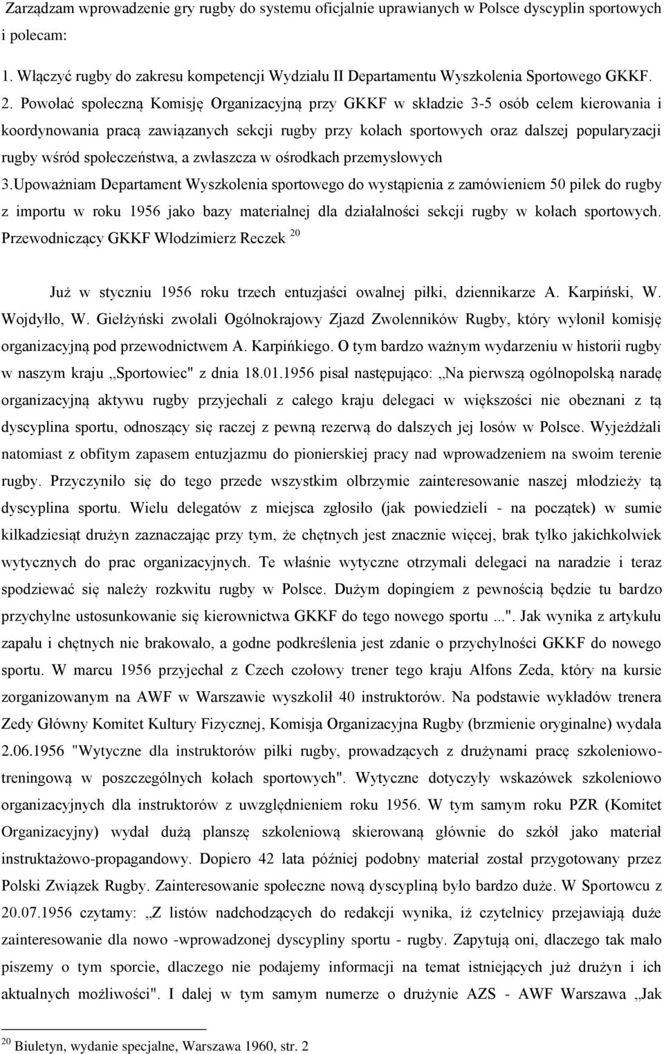 Powołać społeczną Komisję Organizacyjną przy GKKF w składzie 3-5 osób celem kierowania i koordynowania pracą zawiązanych sekcji rugby przy kołach sportowych oraz dalszej popularyzacji rugby wśród