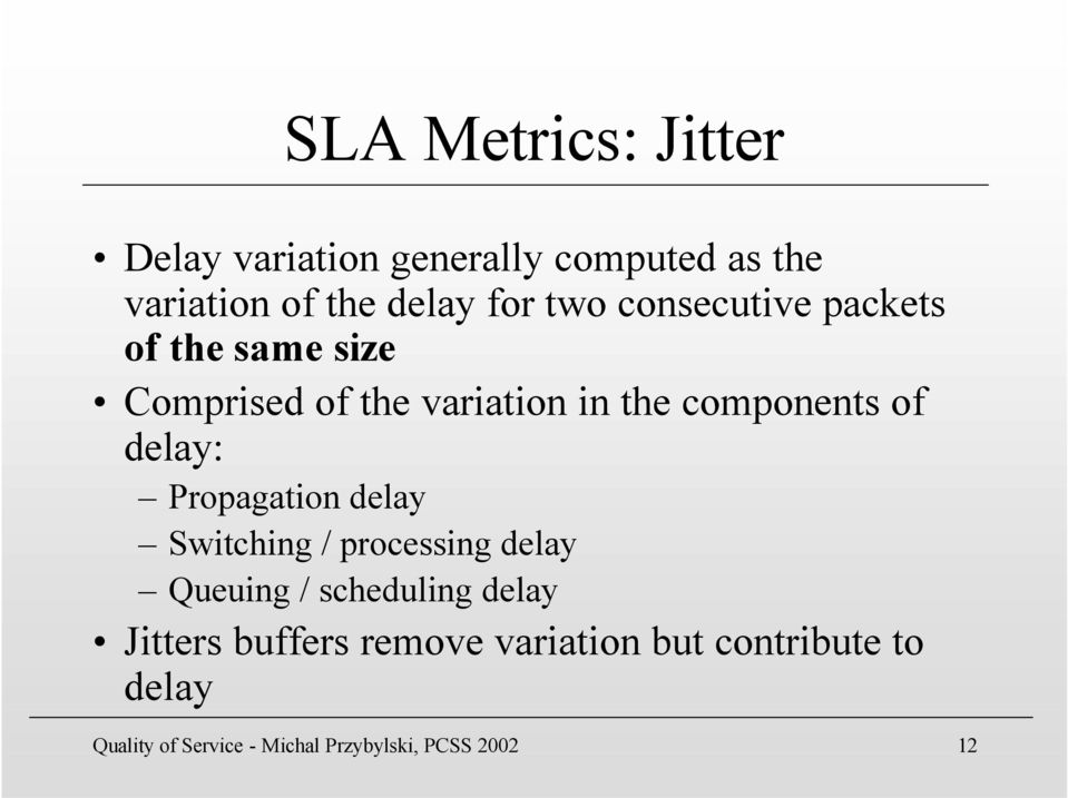 delay: Propagation delay Switching / processing delay Queuing / scheduling delay Jitters