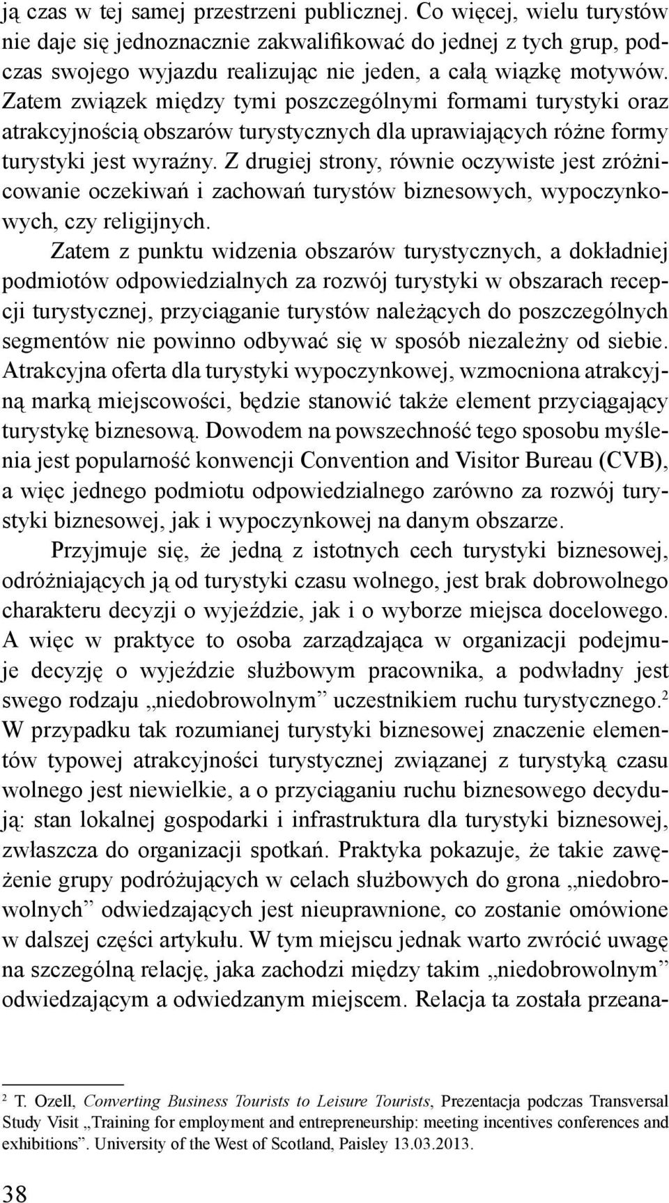 Zatem związek między tymi poszczególnymi formami turystyki oraz atrakcyjnością obszarów turystycznych dla uprawiających różne formy turystyki jest wyraźny.