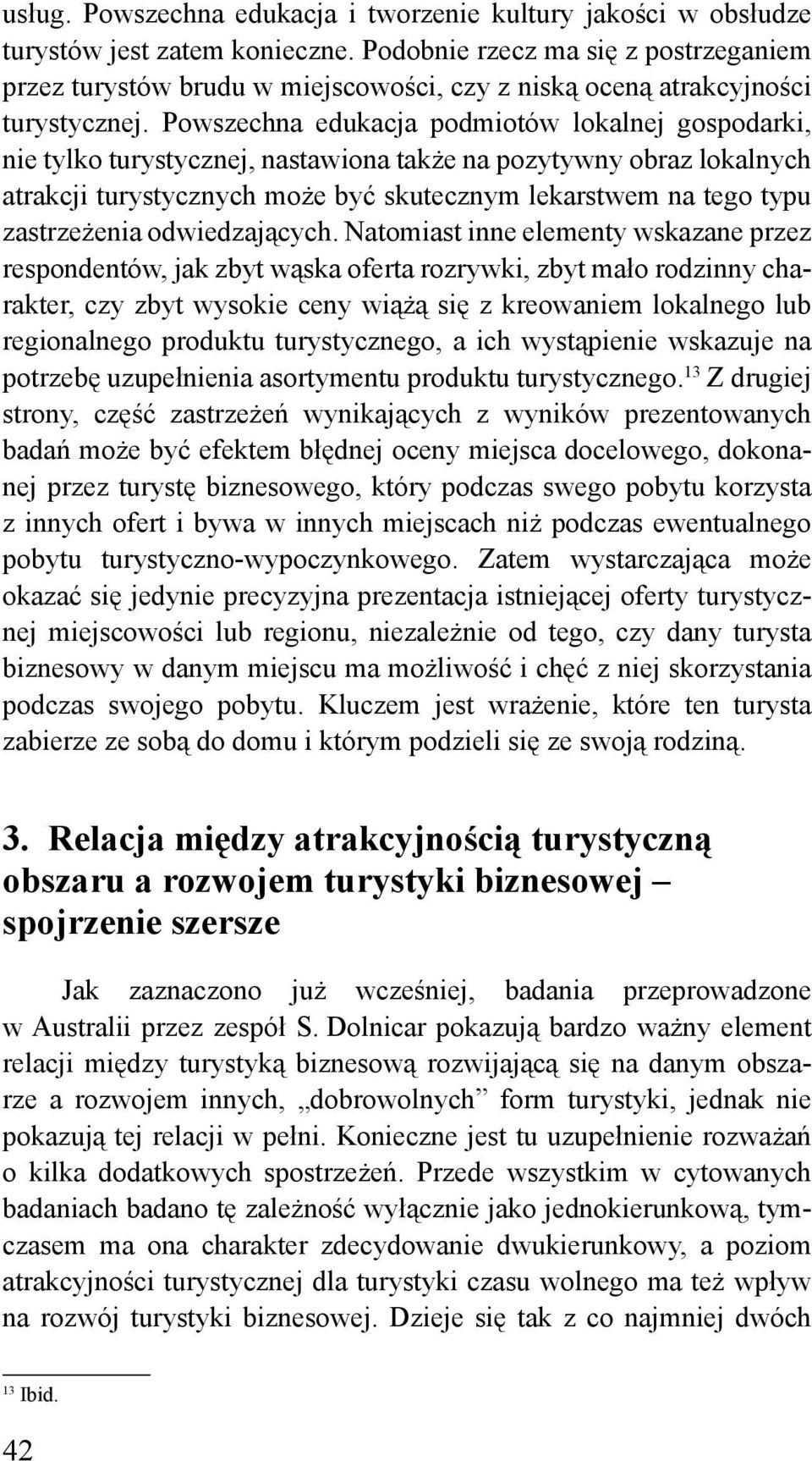 Powszechna edukacja podmiotów lokalnej gospodarki, nie tylko turystycznej, nastawiona także na pozytywny obraz lokalnych atrakcji turystycznych może być skutecznym lekarstwem na tego typu