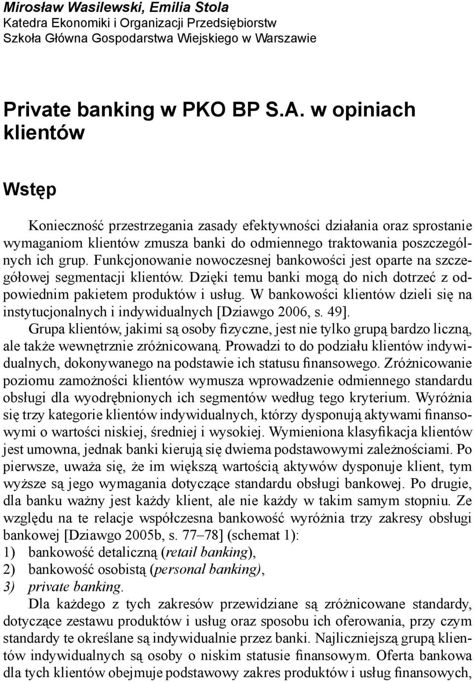 Funkcjonowanie nowoczesnej bankowości jest oparte na szczegółowej segmentacji klientów. Dzięki temu banki mogą do nich dotrzeć z odpowiednim pakietem produktów i usług.