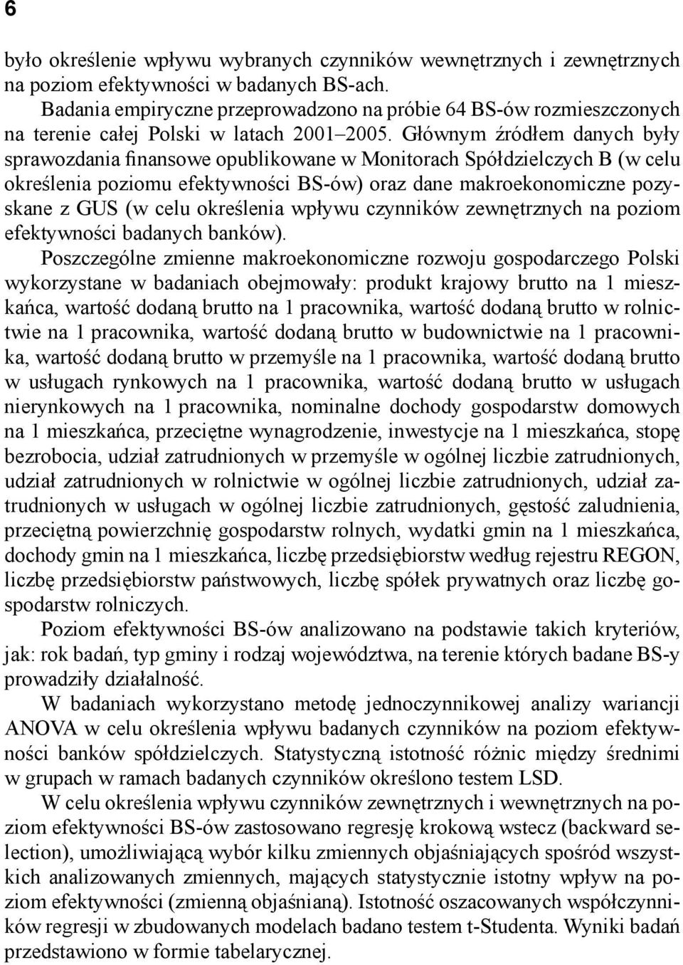 Głównym źródłem danych były sprawozdania finansowe opublikowane w Monitorach Spółdzielczych B (w celu określenia poziomu efektywności BS-ów) oraz dane makroekonomiczne pozyskane z GUS (w celu