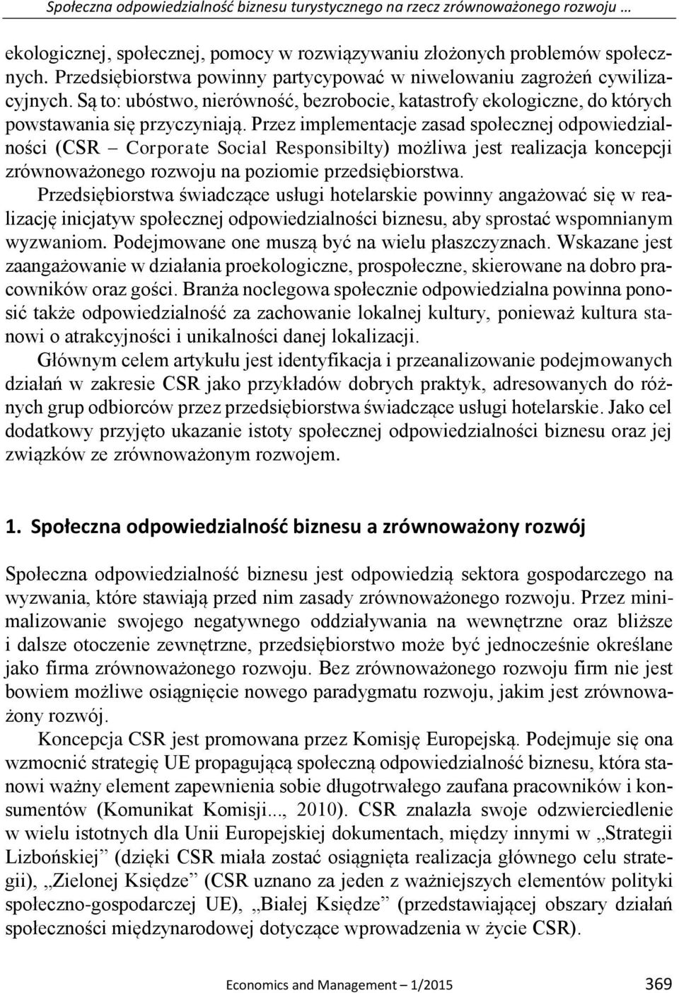 Przez implementacje zasad społecznej odpowiedzialności (CSR Corporate Social Responsibilty) możliwa jest realizacja koncepcji zrównoważonego rozwoju na poziomie przedsiębiorstwa.