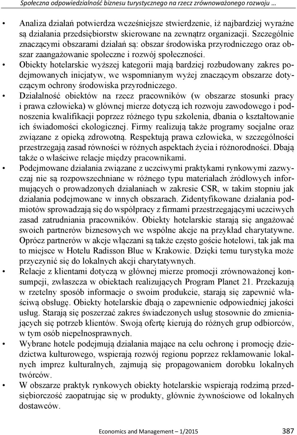 Obiekty hotelarskie wyższej kategorii mają bardziej rozbudowany zakres podejmowanych inicjatyw, we wspomnianym wyżej znaczącym obszarze dotyczącym ochrony środowiska przyrodniczego.