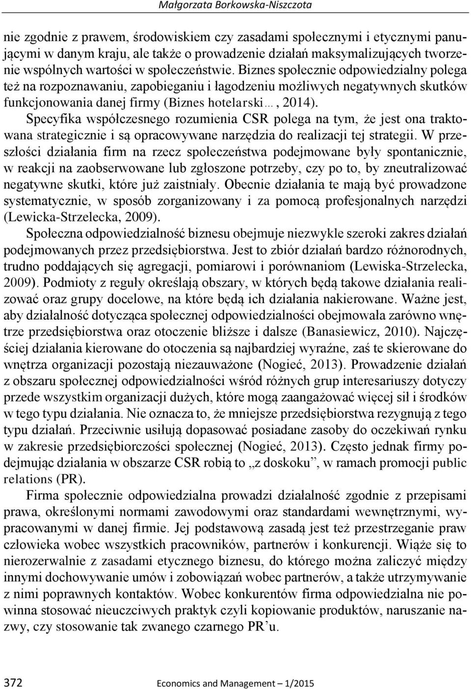 Specyfika współczesnego rozumienia CSR polega na tym, że jest ona traktowana strategicznie i są opracowywane narzędzia do realizacji tej strategii.