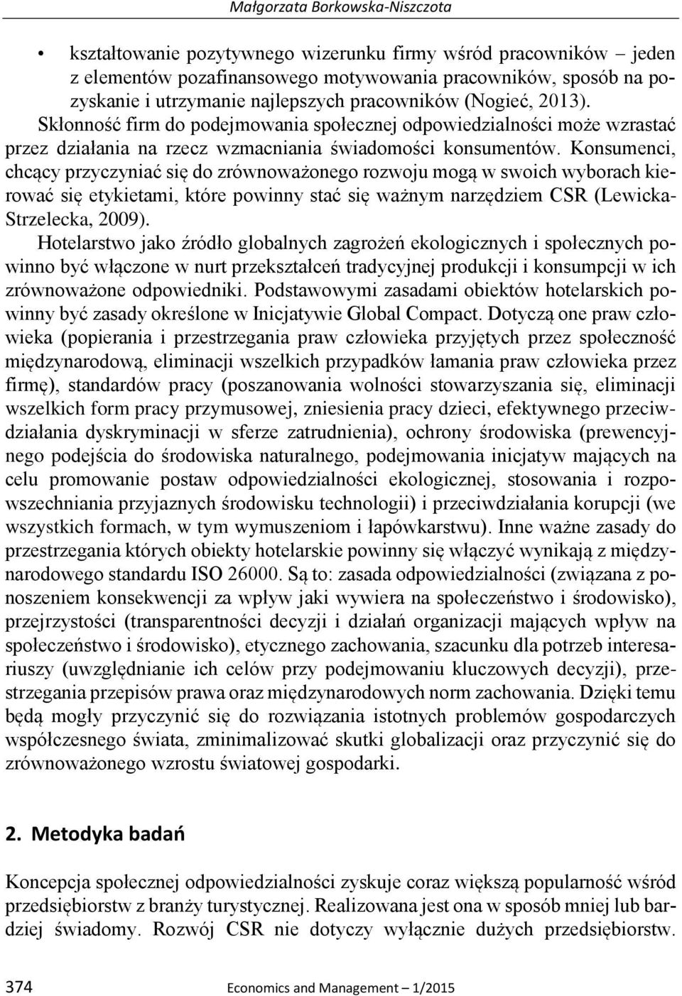 Konsumenci, chcący przyczyniać się do zrównoważonego rozwoju mogą w swoich wyborach kierować się etykietami, które powinny stać się ważnym narzędziem CSR (Lewicka- Strzelecka, 2009).