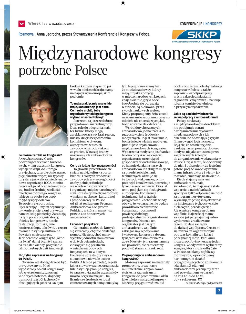 międzynarodowa organizacja ICCA, monitorująca od 50 lat branżę kongresową, budżet średniej wielkości międzynarodowego kongresu, takiego na około 600 osób, to 350 tysięcy dolarów.