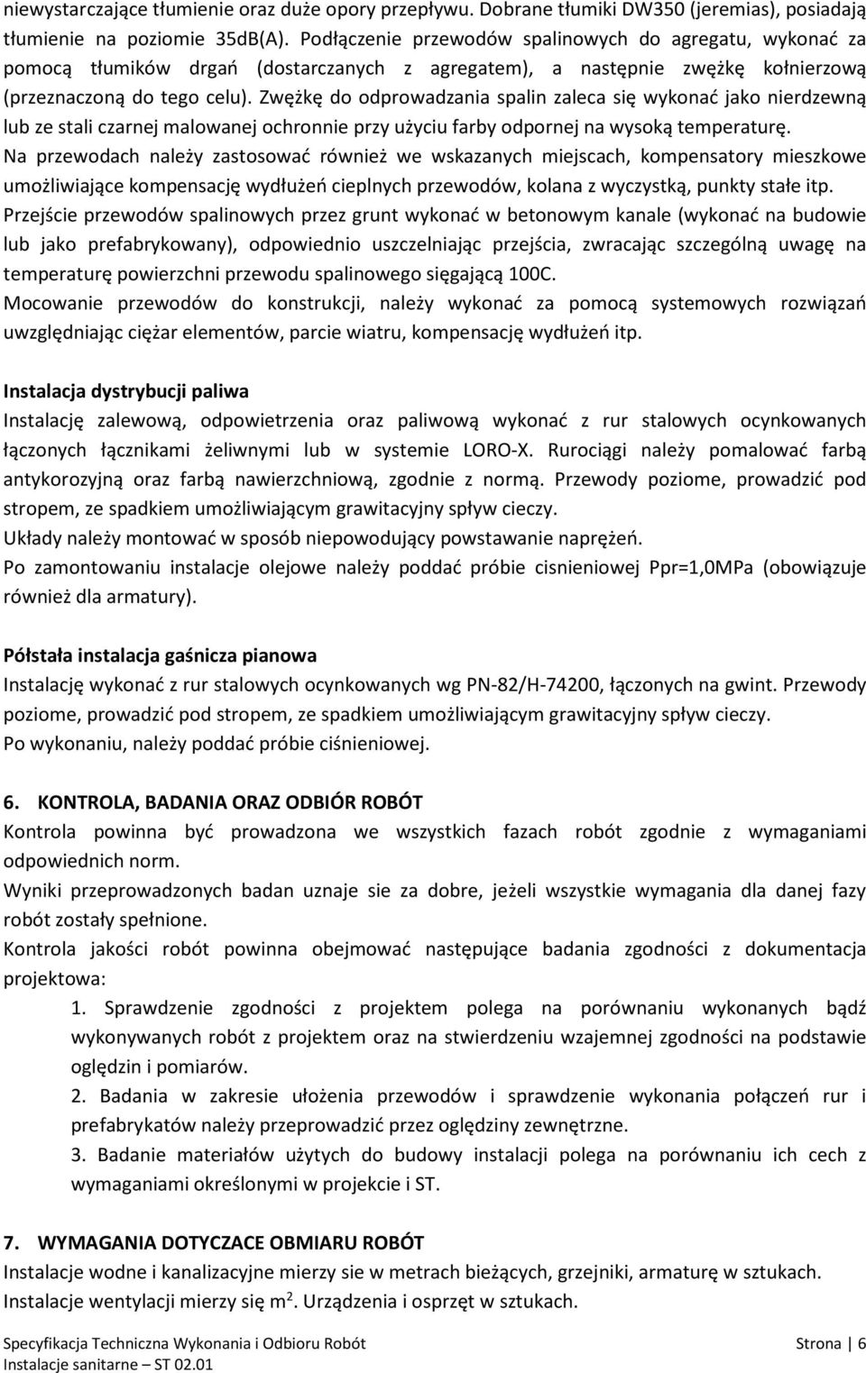 Zwężkę do odprowadzania spalin zaleca się wykonać jako nierdzewną lub ze stali czarnej malowanej ochronnie przy użyciu farby odpornej na wysoką temperaturę.