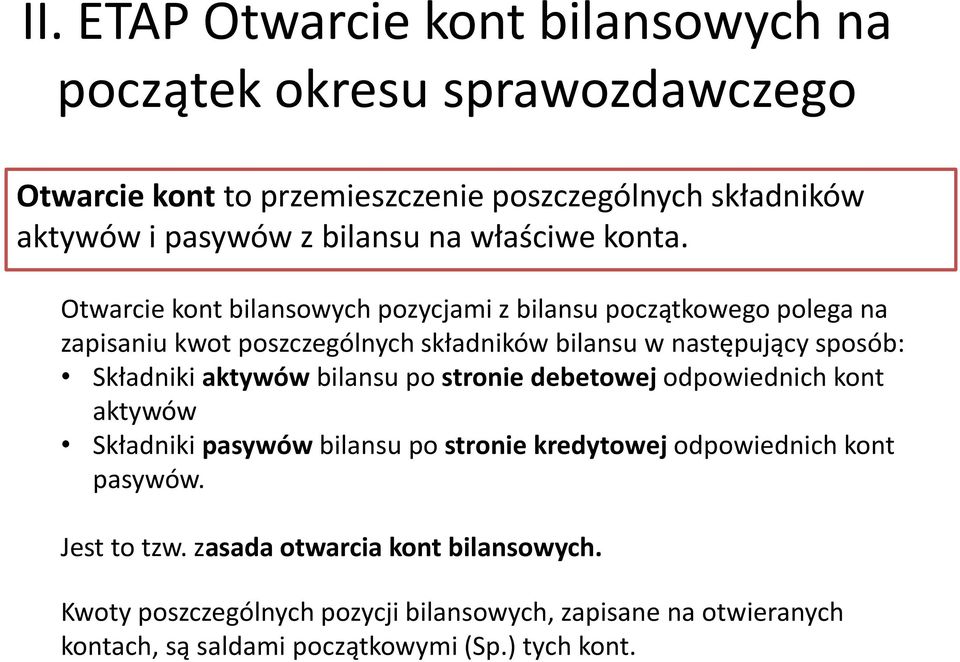 Otwarcie kont bilansowych pozycjami z bilansu początkowego polega na zapisaniu kwot poszczególnych składników bilansu w następujący sposób: Składniki