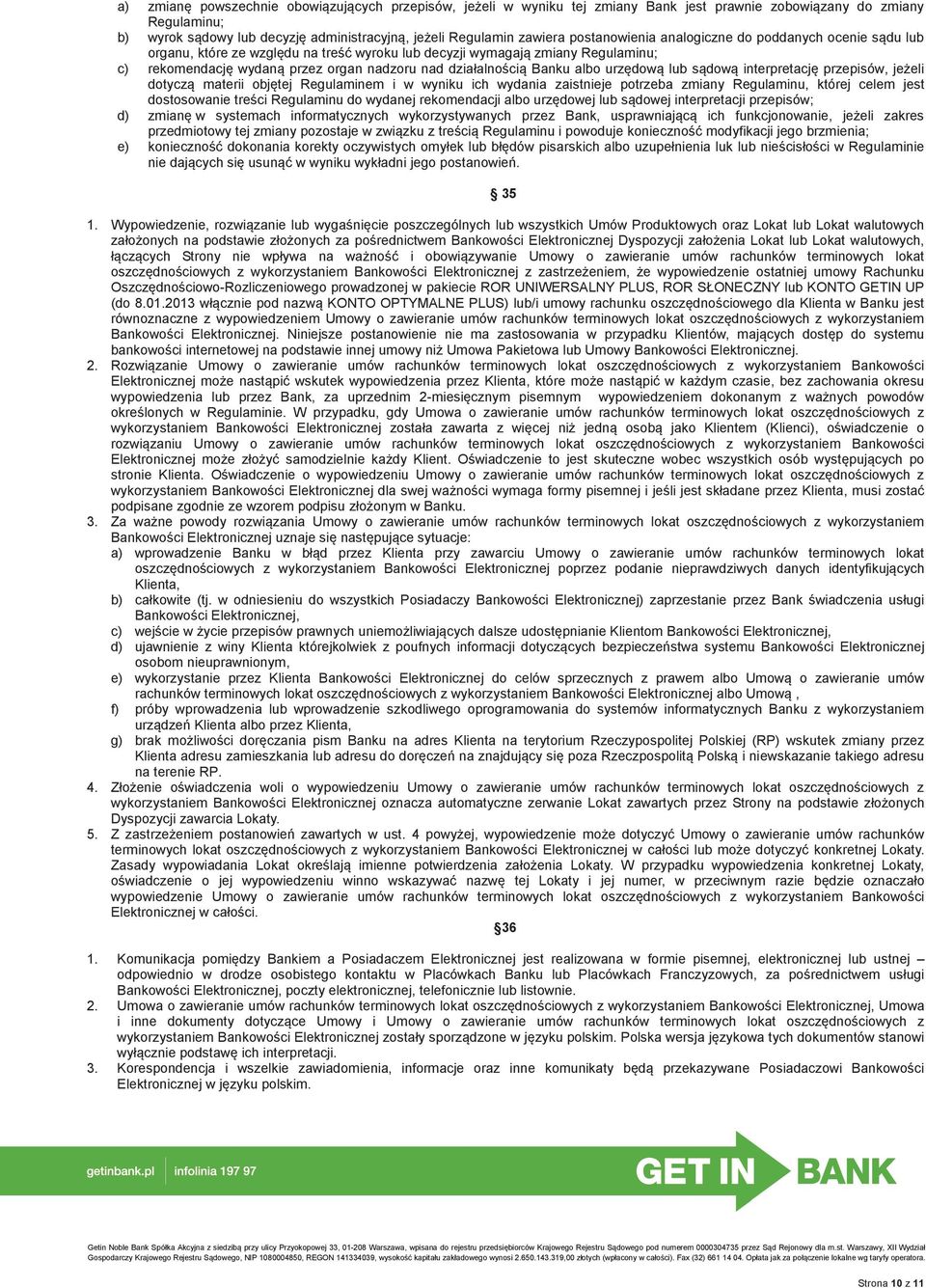 Banku albo urzędową lub sądową interpretację przepisów, jeżeli dotyczą materii objętej Regulaminem i w wyniku ich wydania zaistnieje potrzeba zmiany Regulaminu, której celem jest dostosowanie treści