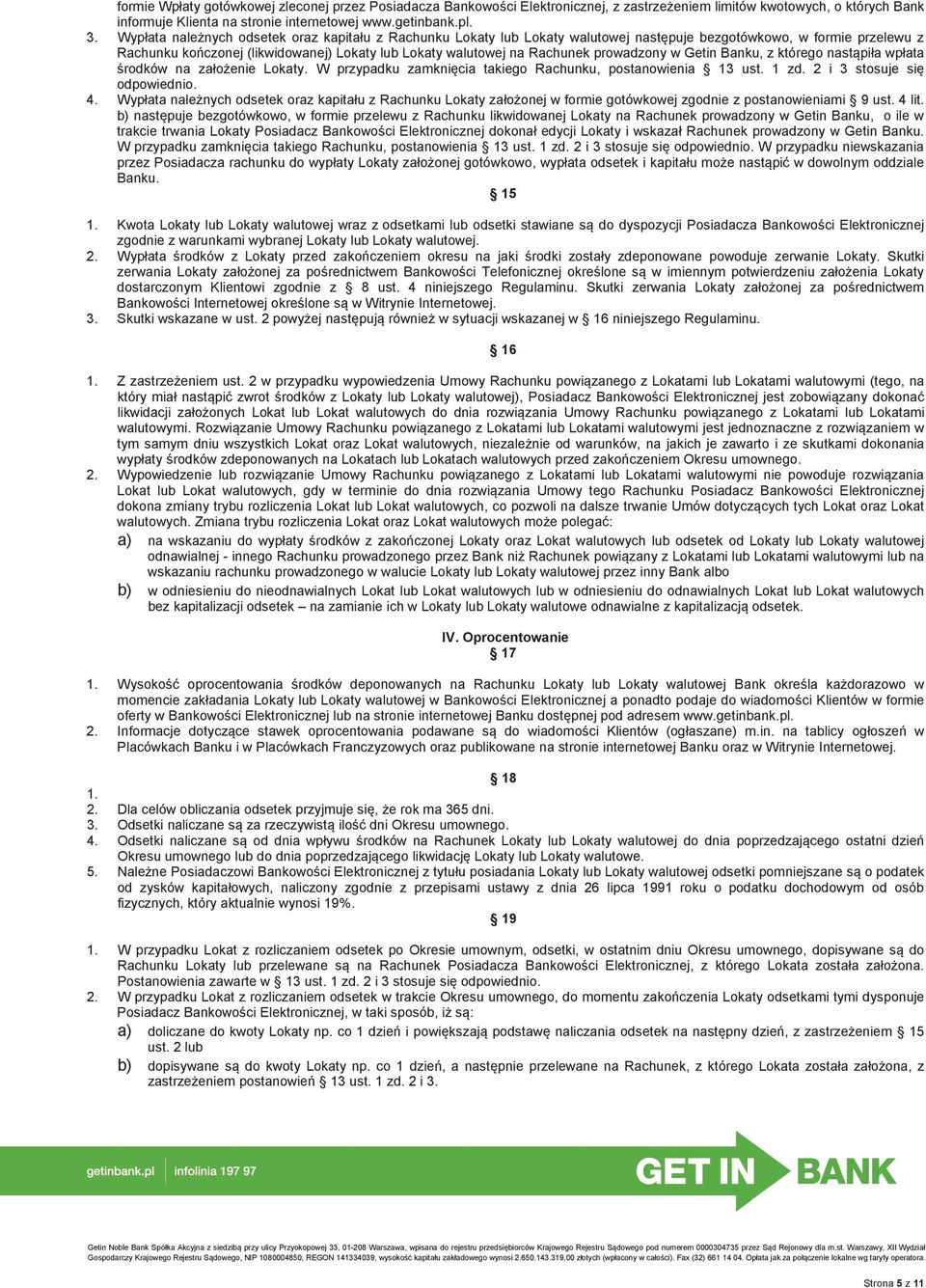 prowadzony w Getin Banku, z którego nastąpiła wpłata środków na założenie Lokaty. W przypadku zamknięcia takiego Rachunku, postanowienia 13 ust. 1 zd. 2 i 3 stosuje się odpowiednio. 4.