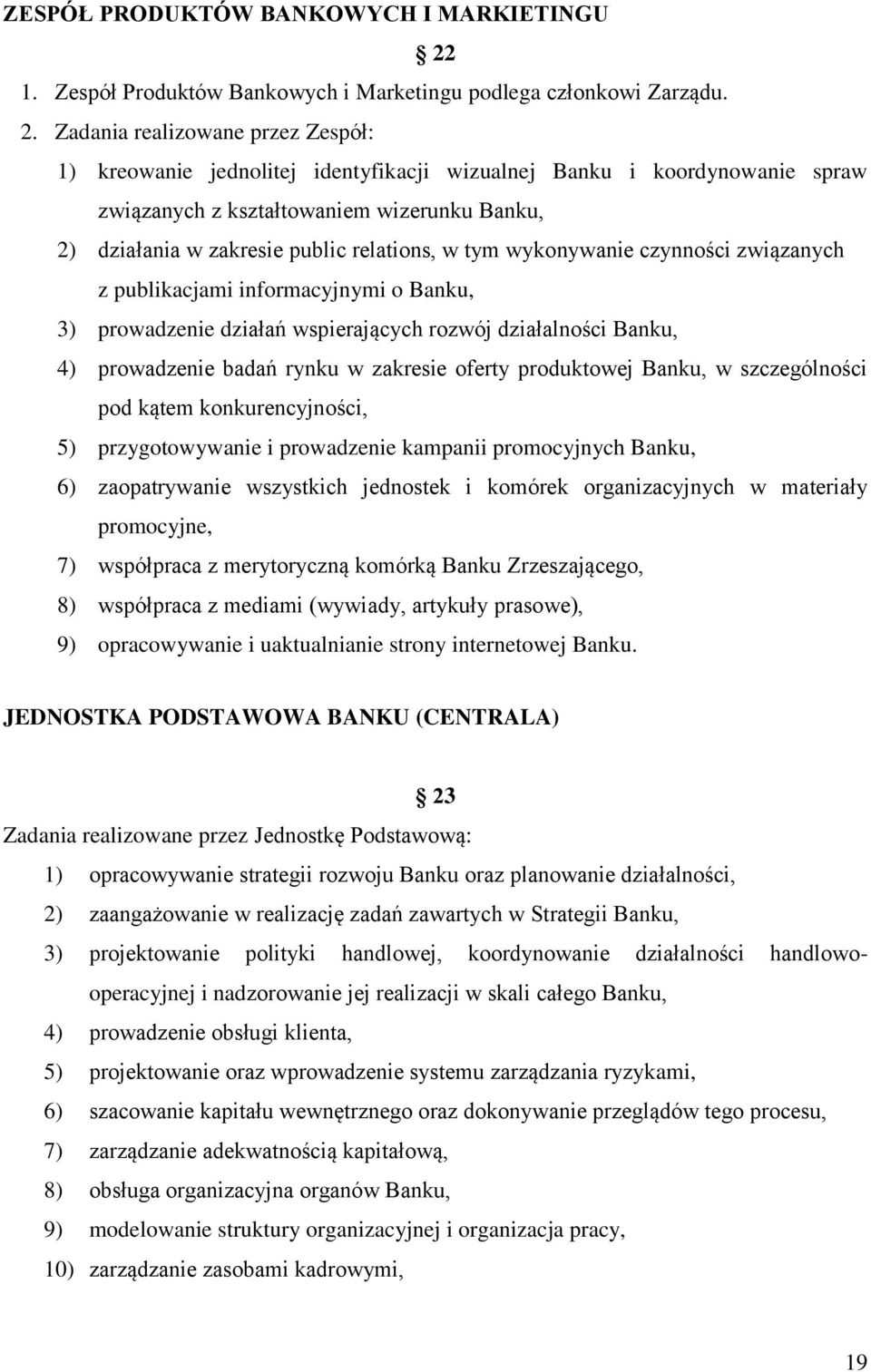 Zadania realizowane przez Zespół: 1) kreowanie jednolitej identyfikacji wizualnej Banku i koordynowanie spraw związanych z kształtowaniem wizerunku Banku, 2) działania w zakresie public relations, w