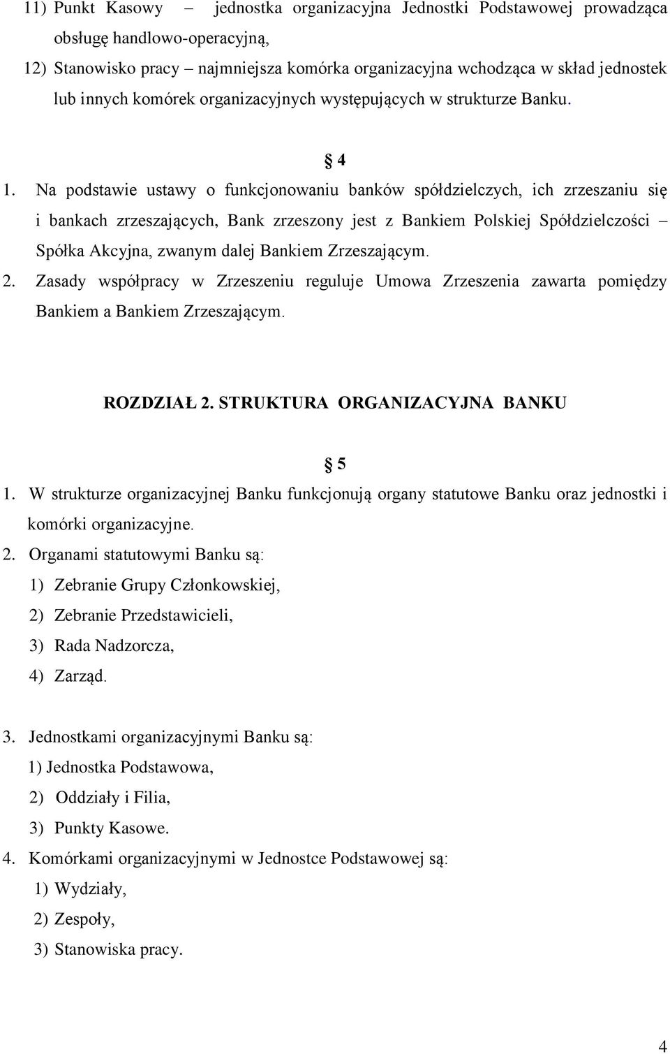 Na podstawie ustawy o funkcjonowaniu banków spółdzielczych, ich zrzeszaniu się i bankach zrzeszających, Bank zrzeszony jest z Bankiem Polskiej Spółdzielczości Spółka Akcyjna, zwanym dalej Bankiem