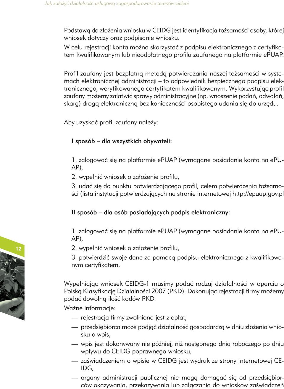 Profil zaufany jest bezpłatną metodą potwierdzania naszej tożsamości w systemach elektronicznej administracji to odpowiednik bezpiecznego podpisu elektronicznego, weryfikowanego certyfikatem