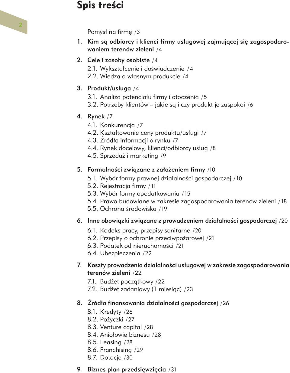 2. Kształtowanie ceny produktu/usługi / 7 4.3. Źródła informacji o rynku / 7 4.4. Rynek docelowy, klienci/odbiorcy usług / 8 4.5. Sprzedaż i marketing / 9 5.