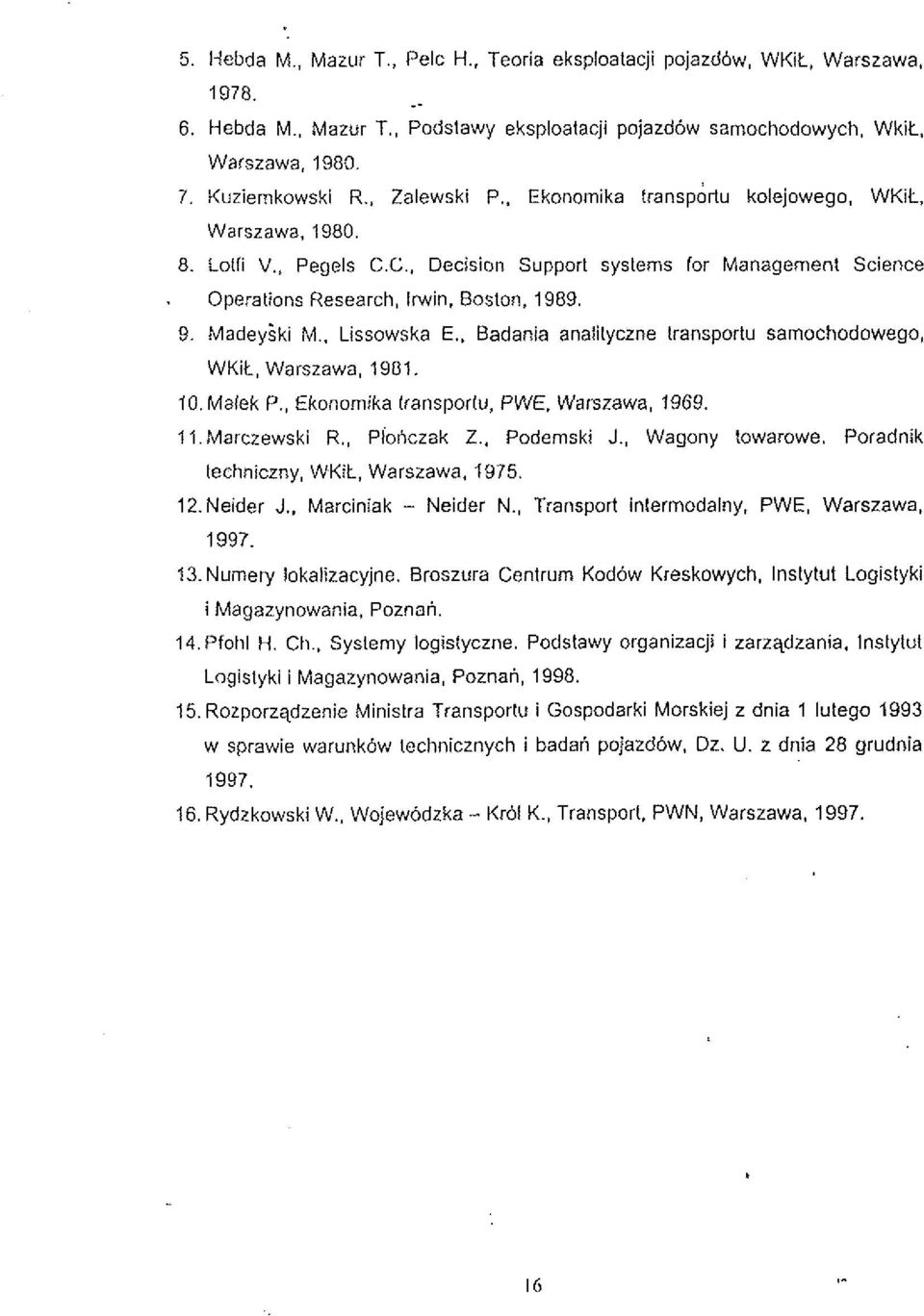 . Lissowska E.. Badania analityczne lransportu samochodowego, WKit, Warszawa, 1901. 10. Malek P., Ekonomika transporlu, PWE. Warszawa, 1969. l1marczewski R., Piohczak Z.. Podemski J., Wagony towarowe.