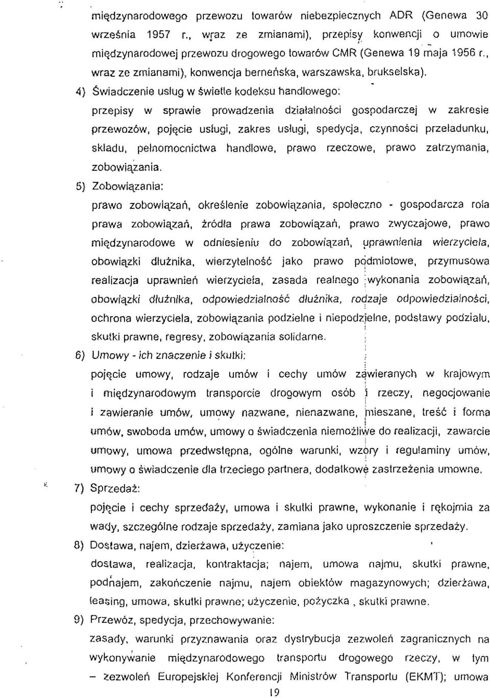 4) Swiadczenie uslug w Swielle kodeksu handlowego: przepisy w sprawie prowadzenia dzialainosci gospodarczej w zakresie pnewozbw, pojqcie uslugi, zakres uslugi, spedycja, czynnosci przeladunku,