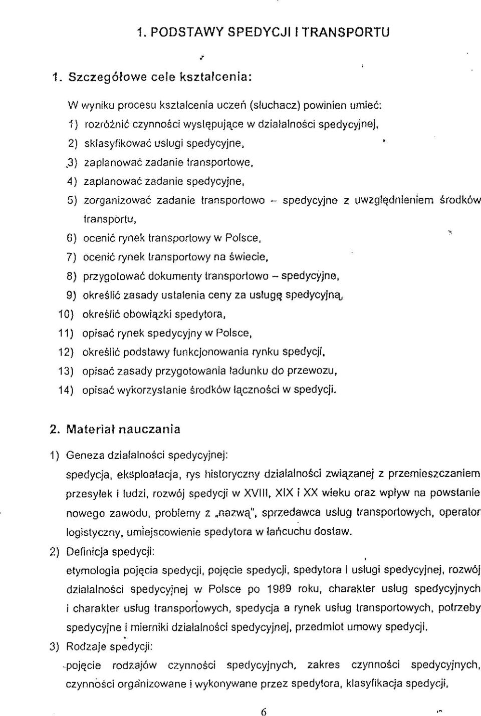5) zorganizowac zadanie transporlowo - spedycyjne z irwzglgdnieniem srodk6w lransportu, 6) ocenic rynek transporlowy w Polsce. 7) ocenic rynek lransporlowy na Swiecie.