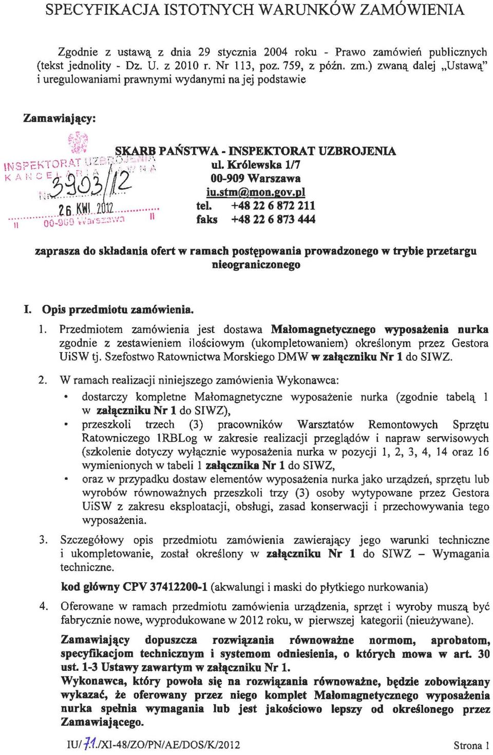 Opis przedmiotu zam6wienia. 1. Przedmiotem zamowienia jest dostawa Malomagnetycznego wyposatenia nurka zgodnie z zestawieniem ilosciowym (ukompletowaniem) okreslonym przez Gestora UiSW tj.