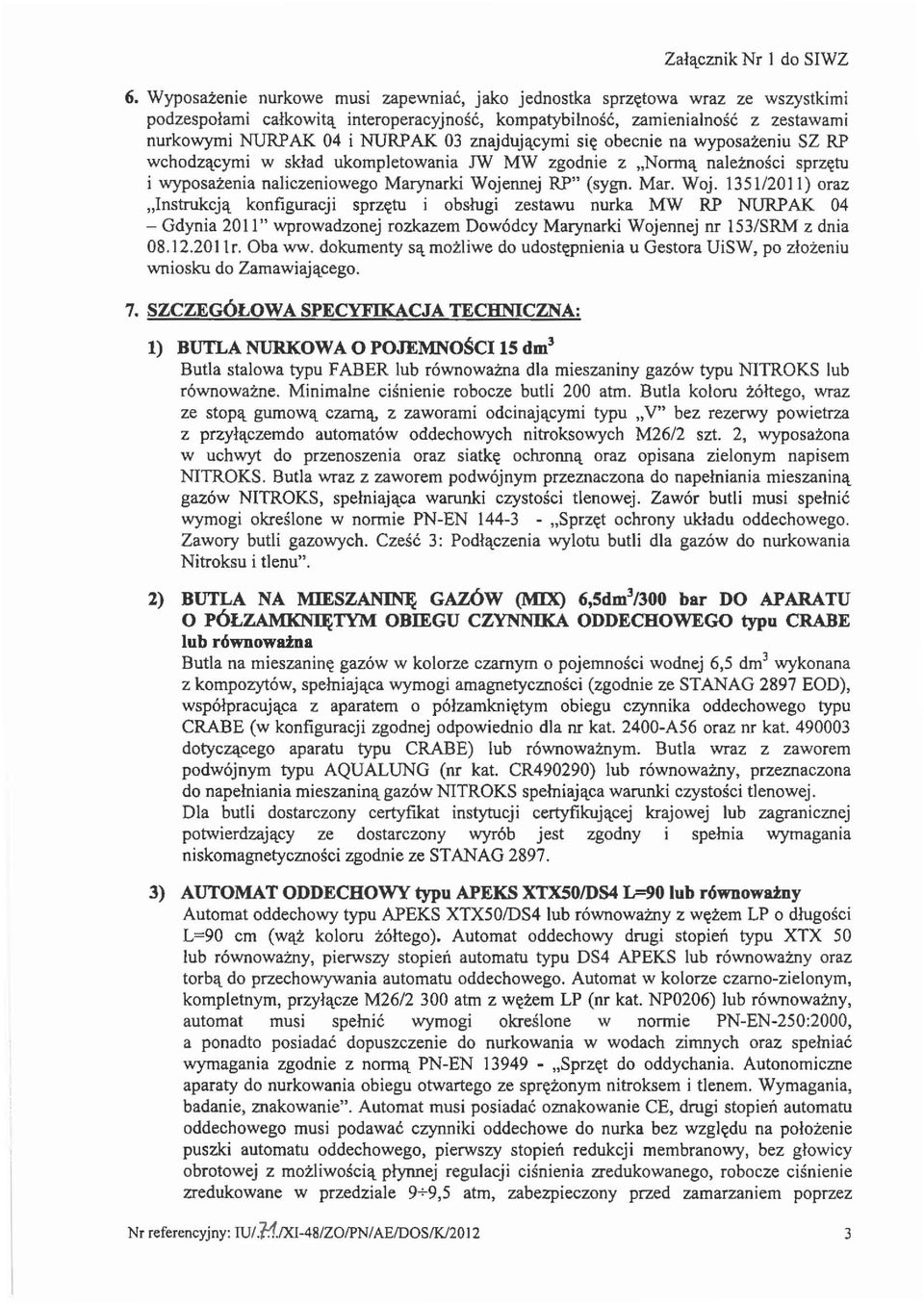 \. konfiguracji sprz~tu i obslugi zestawu nurka MW RP NURPAK 04 - Gdynia 2011" wprowadzonej rozkazem Oow6dcy Marynarki Wojennej nr 153/SRM z dnia 08.12.201Ir. Oba ww. dokumenty s!\. mozliwe do udost~pnienia u Gestora UiSW, po zlozeniu wniosku do Zamawiaj!