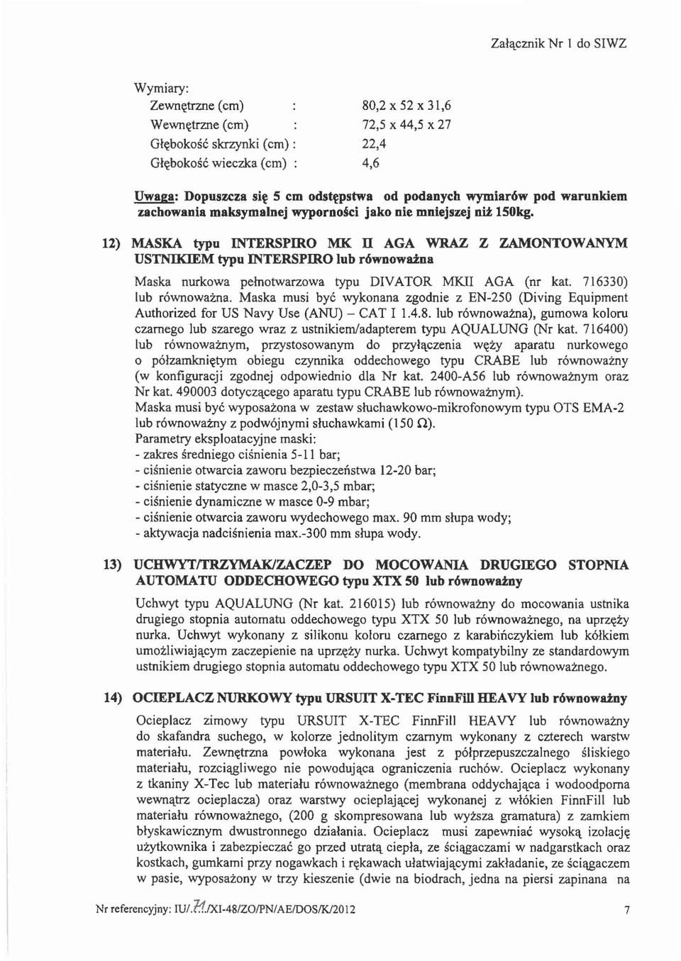 12) MASKA typu INTERSPIRO MK n AGA WRAZ Z ZAMONTOW ANYM USTNIKIEM typu INTERSPIRO lub r6wnowaina Maska nurkowa pemotwarzowa typu DIVATOR MKII AGA (nr kat. 716330) lub rownowazna.