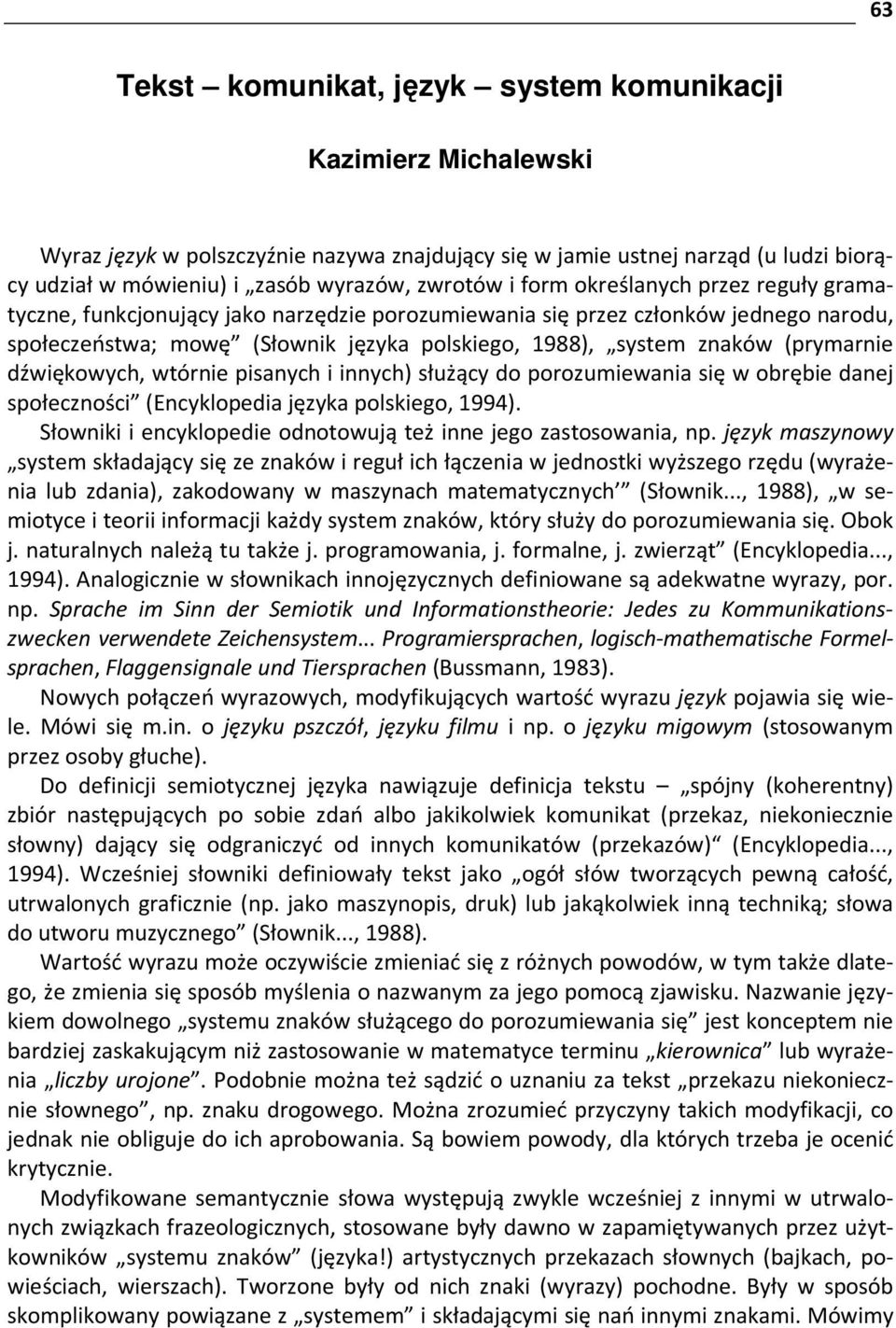 (prymarnie dźwiękowych, wtórnie pisanych i innych) służący do porozumiewania się w obrębie danej społeczności (Encyklopedia języka polskiego, 1994).