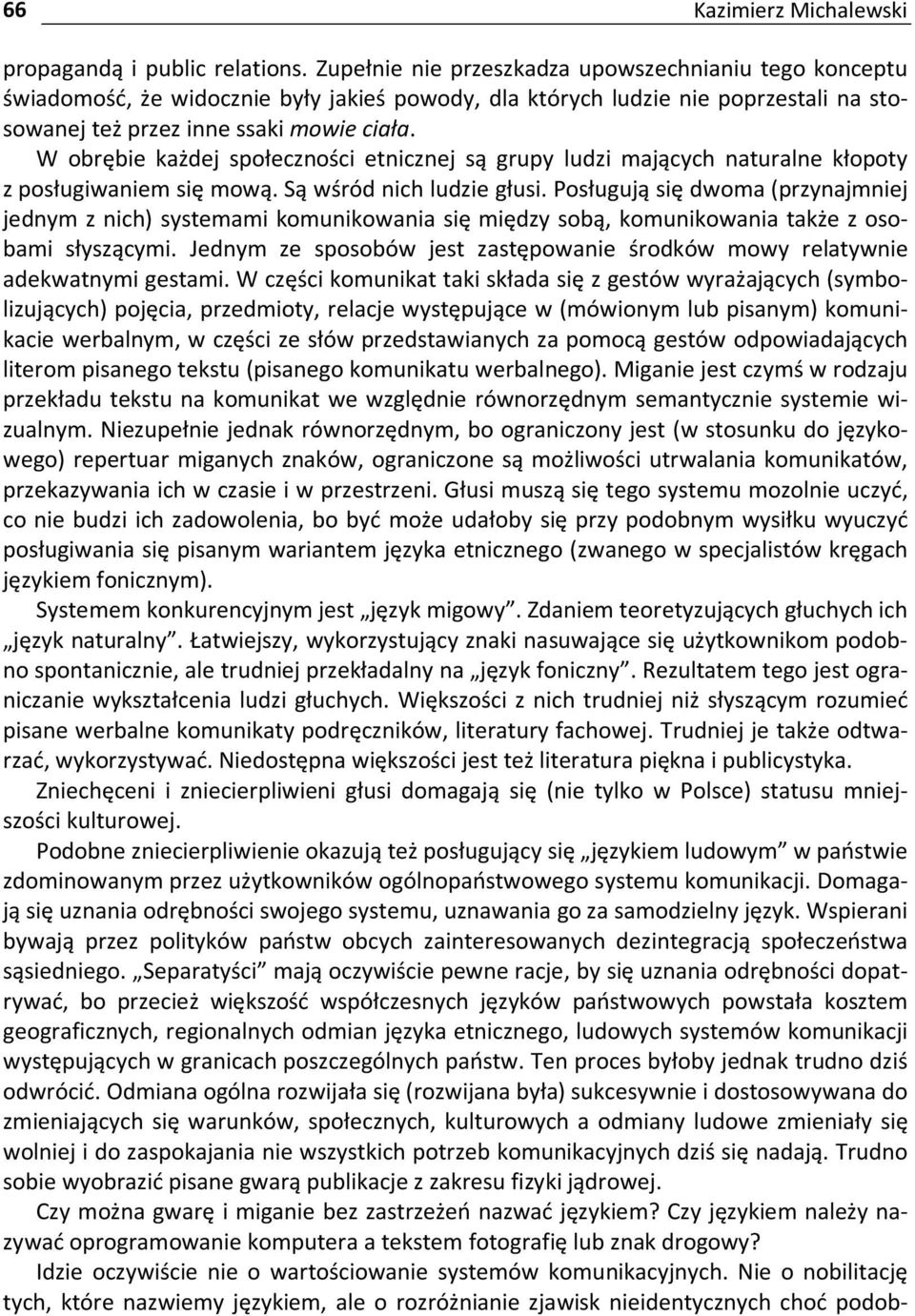 W obrębie każdej społeczności etnicznej są grupy ludzi mających naturalne kłopoty z posługiwaniem się mową. Są wśród nich ludzie głusi.