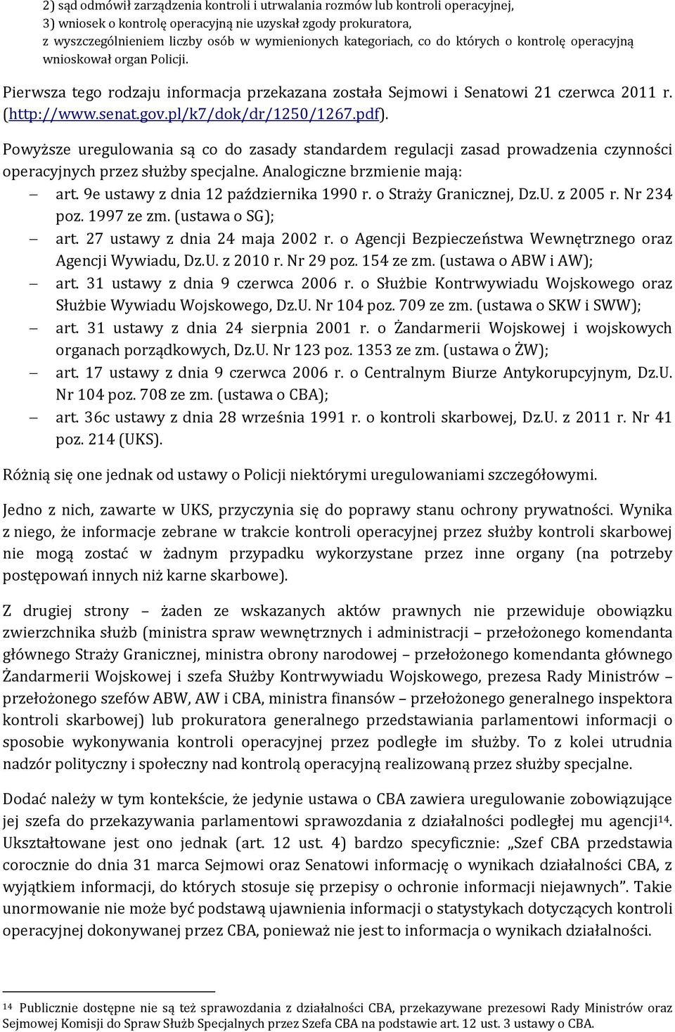 pl/k7/dok/dr/1250/1267.pdf). Powyższe uregulowania są co do zasady standardem regulacji zasad prowadzenia czynności operacyjnych przez służby specjalne. Analogiczne brzmienie mają: art.