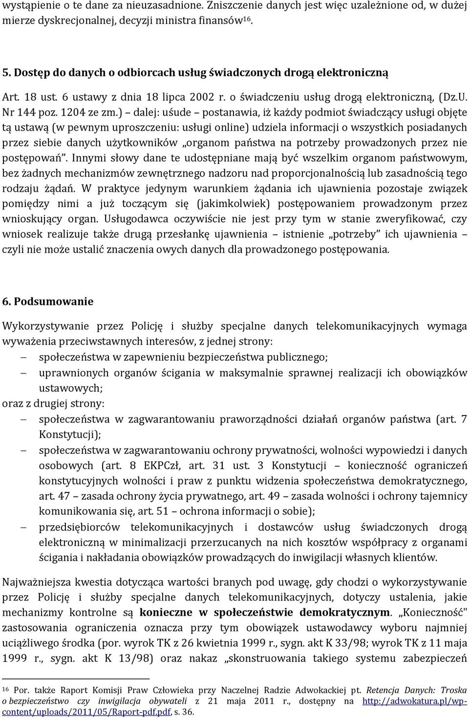 ) dalej: uśude postanawia, iż każdy podmiot świadczący usługi objęte tą ustawą (w pewnym uproszczeniu: usługi online) udziela informacji o wszystkich posiadanych przez siebie danych użytkowników