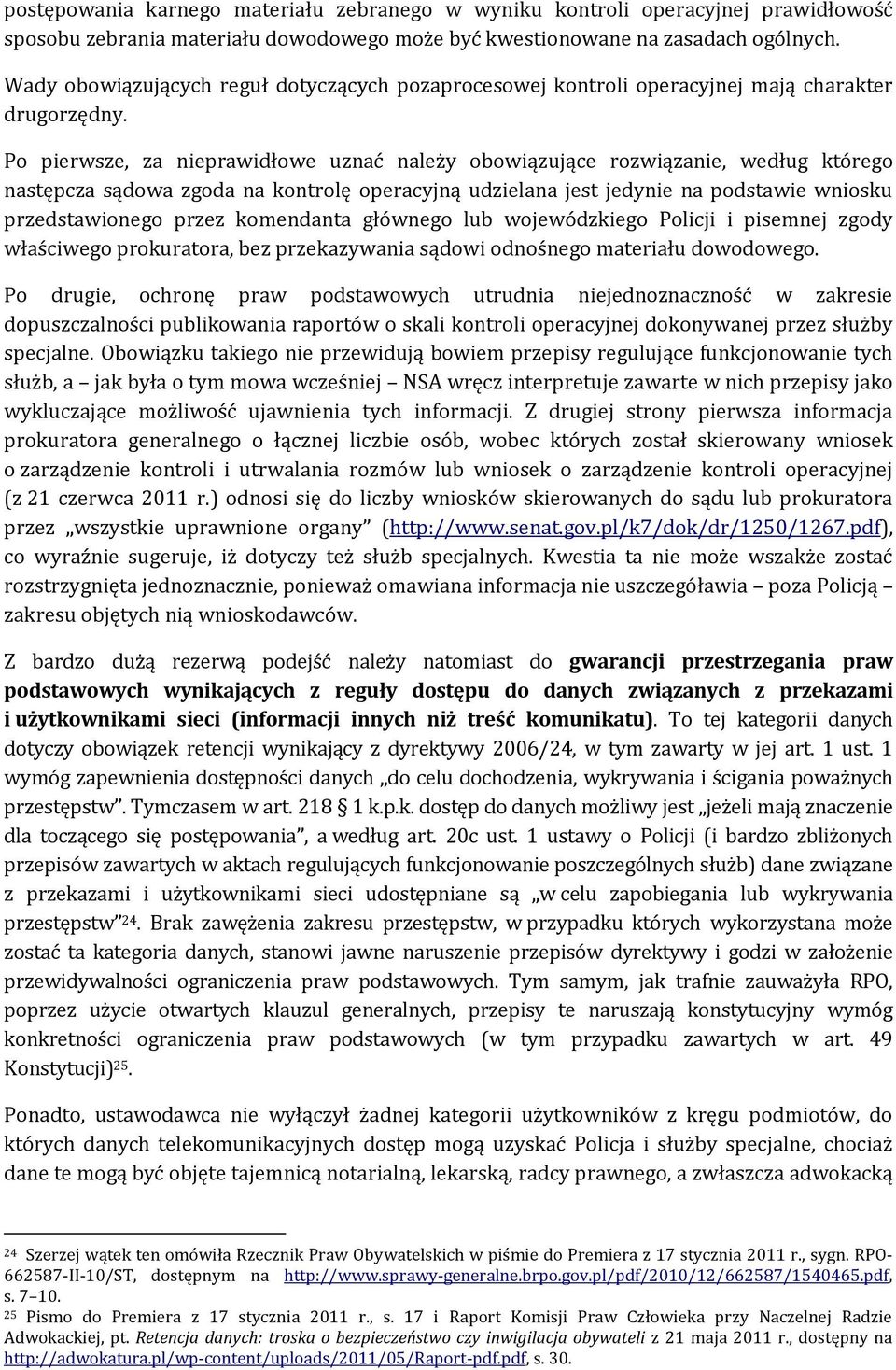 Po pierwsze, za nieprawidłowe uznać należy obowiązujące rozwiązanie, według którego następcza sądowa zgoda na kontrolę operacyjną udzielana jest jedynie na podstawie wniosku przedstawionego przez