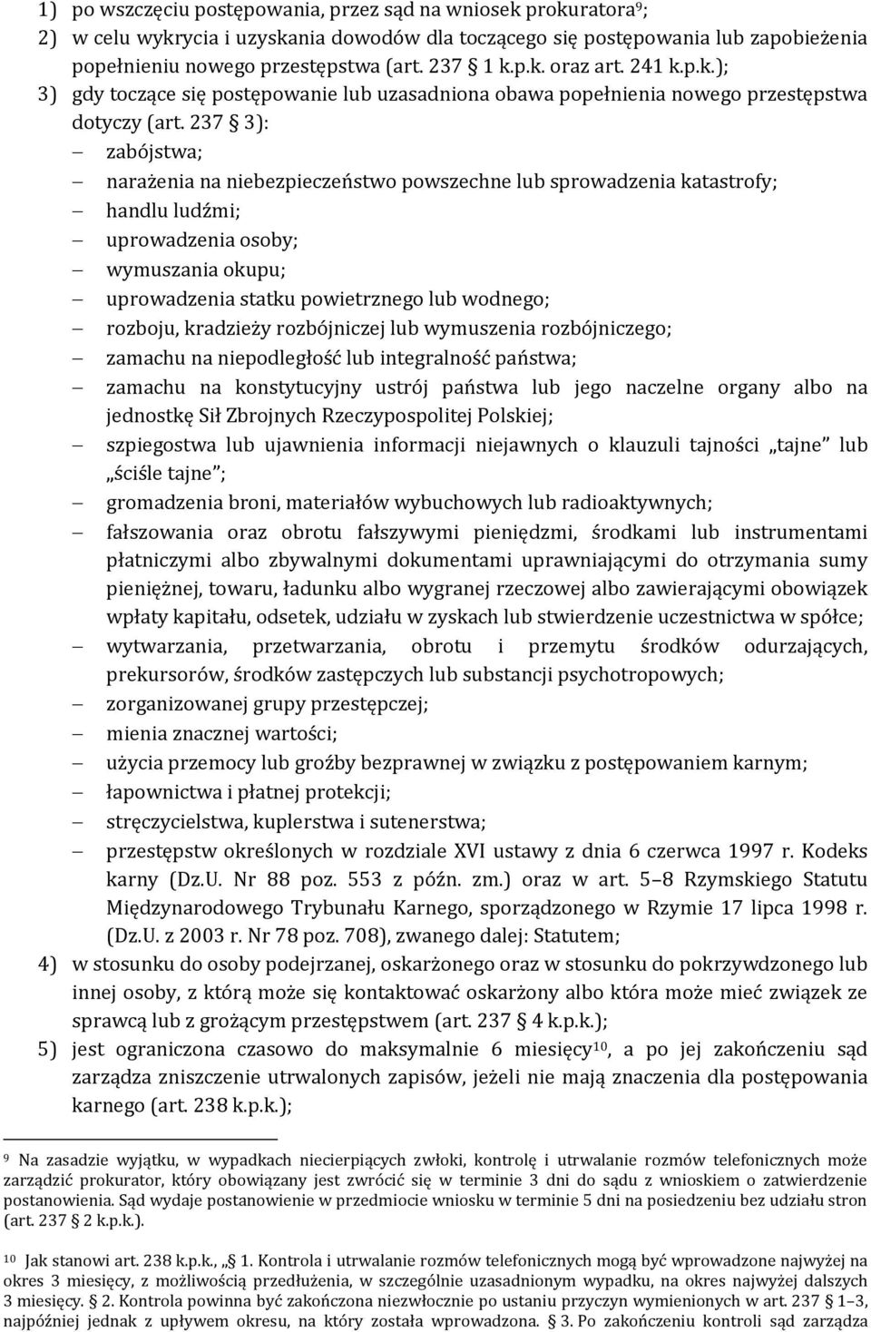 237 3): zabójstwa; narażenia na niebezpieczeństwo powszechne lub sprowadzenia katastrofy; handlu ludźmi; uprowadzenia osoby; wymuszania okupu; uprowadzenia statku powietrznego lub wodnego; rozboju,