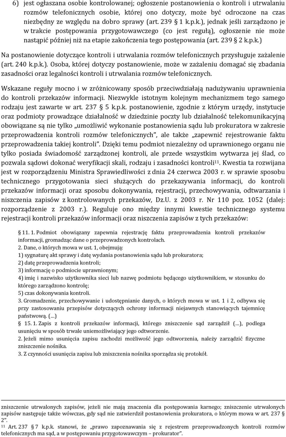 239 2 k.p.k.) Na postanowienie dotyczące kontroli i utrwalania rozmów telefonicznych przysługuje zażalenie (art. 240 k.p.k.). Osoba, której dotyczy postanowienie, może w zażaleniu domagać się zbadania zasadności oraz legalności kontroli i utrwalania rozmów telefonicznych.