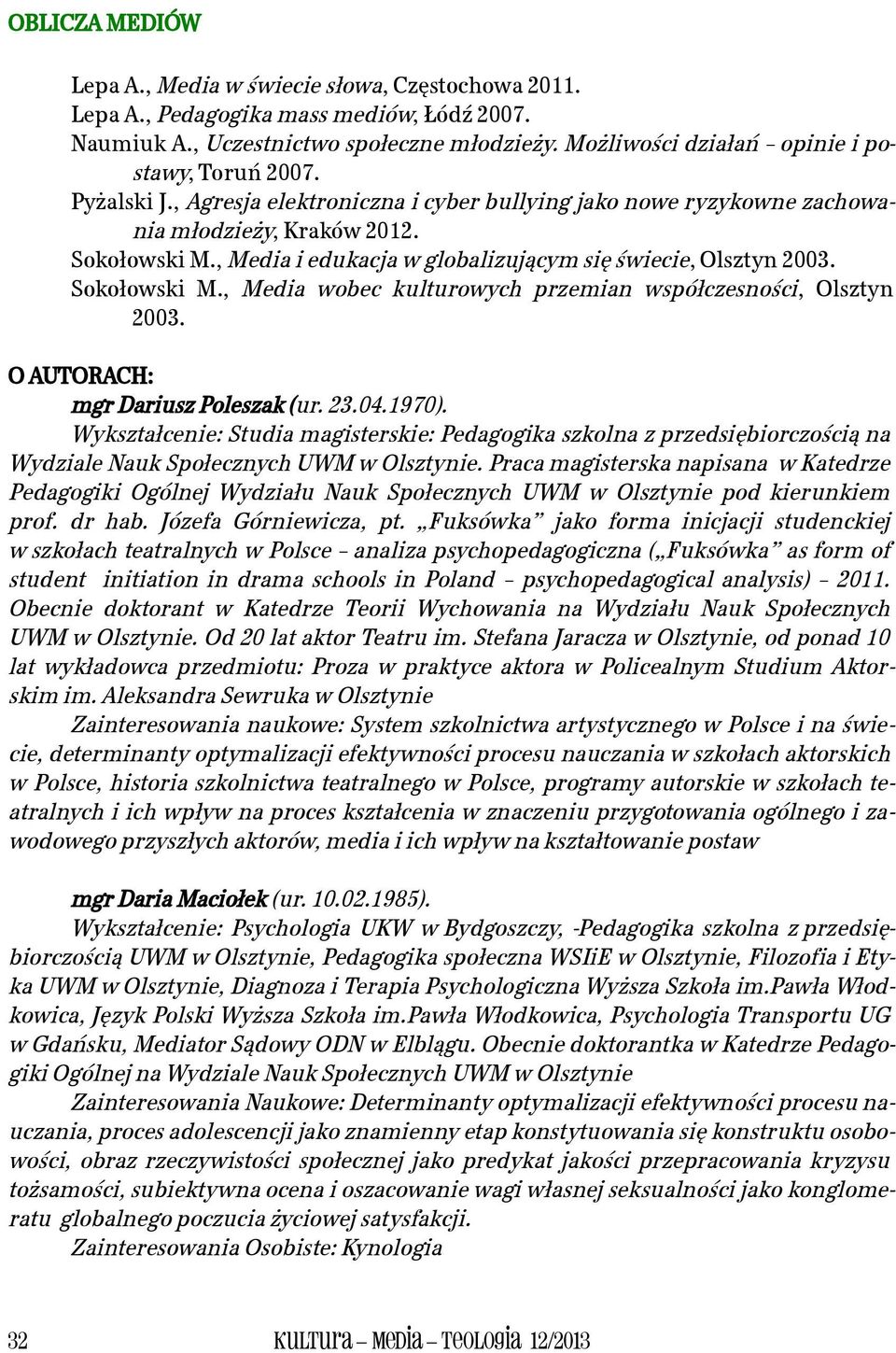 , Media i edukacja w globalizującym się świecie, Olsztyn 2003. Sokołowski M., Media wobec kulturowych przemian współczesności, Olsztyn 2003. O AUTORACH: mgr Dariusz Poleszak (ur. 23.04.1970).