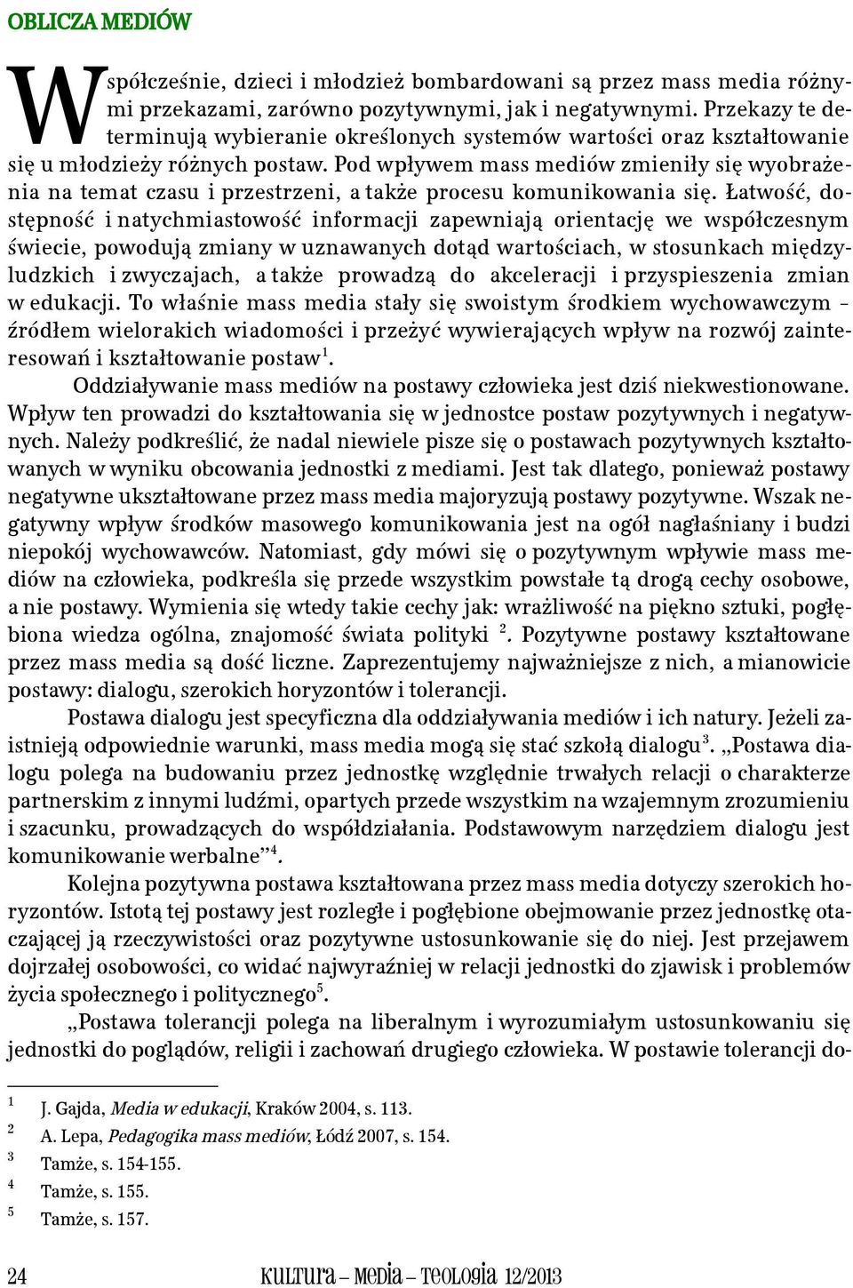 Pod wpływem mass mediów zmieniły się wyobrażenia na temat czasu i przestrzeni, a także procesu komunikowania się.