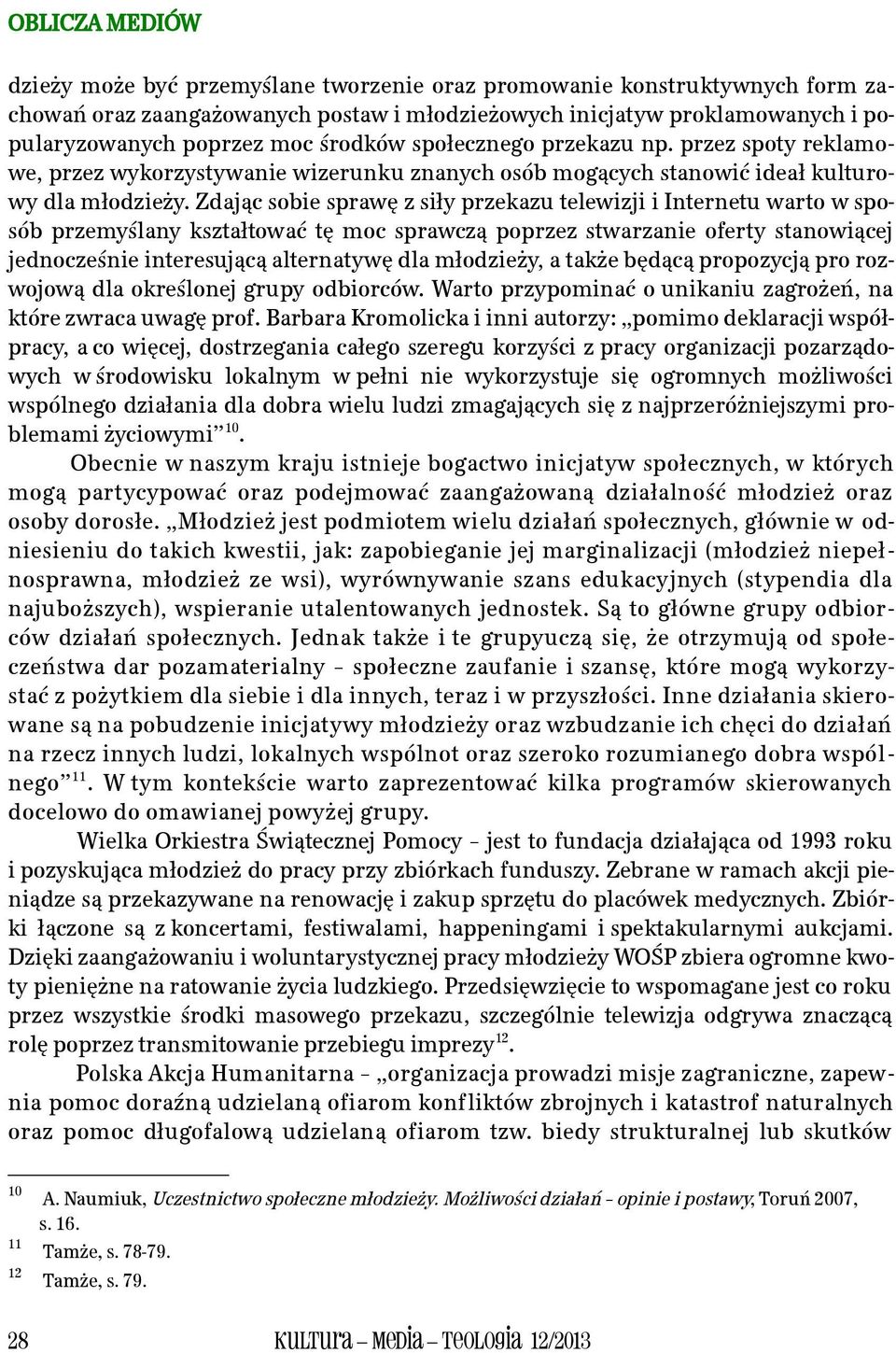 Zdając sobie sprawę z siły przekazu telewizji i Internetu warto w sposób przemyślany kształtować tę moc sprawczą poprzez stwarzanie oferty stanowiącej jednocześnie interesującą alternatywę dla