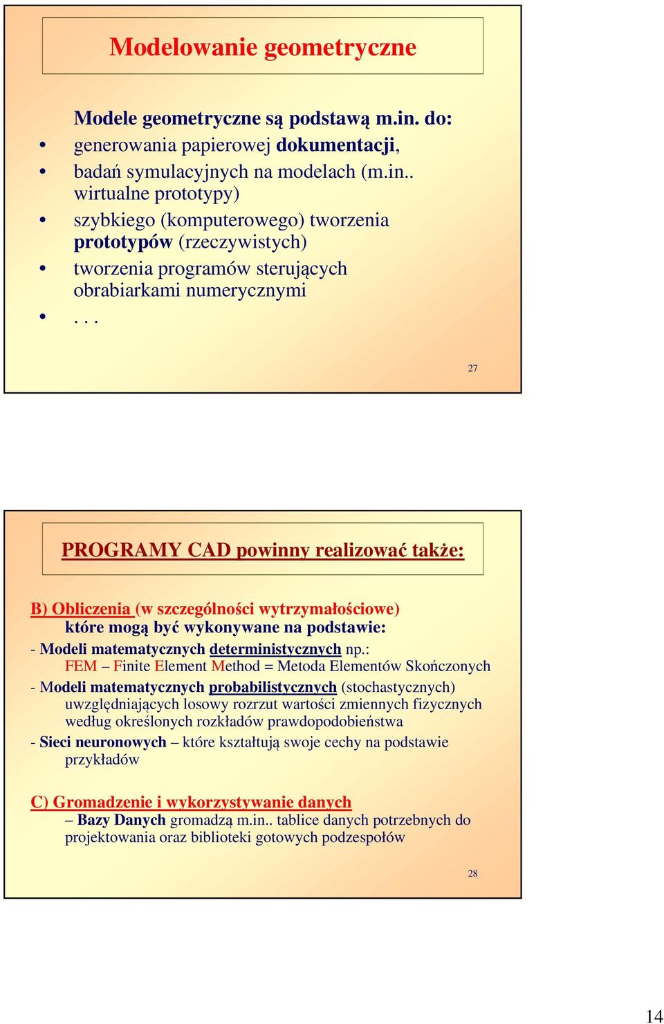 . wirtualne prototypy) szybkiego (komputerowego) tworzenia prototypów (rzeczywistych) tworzenia programów sterujących obrabiarkami numerycznymi.