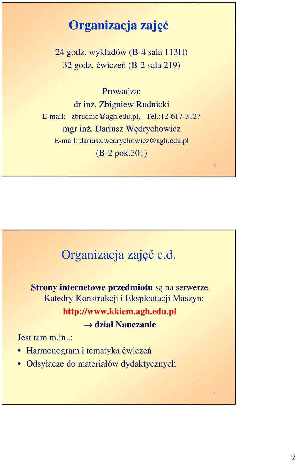 wedrychowicz@agh.edu.pl (B-2 pok.301) 3 Organizacja zajęć c.d. Strony internetowe przedmiotu są na serwerze Katedry Konstrukcji i Eksploatacji Maszyn: Jest tam m.