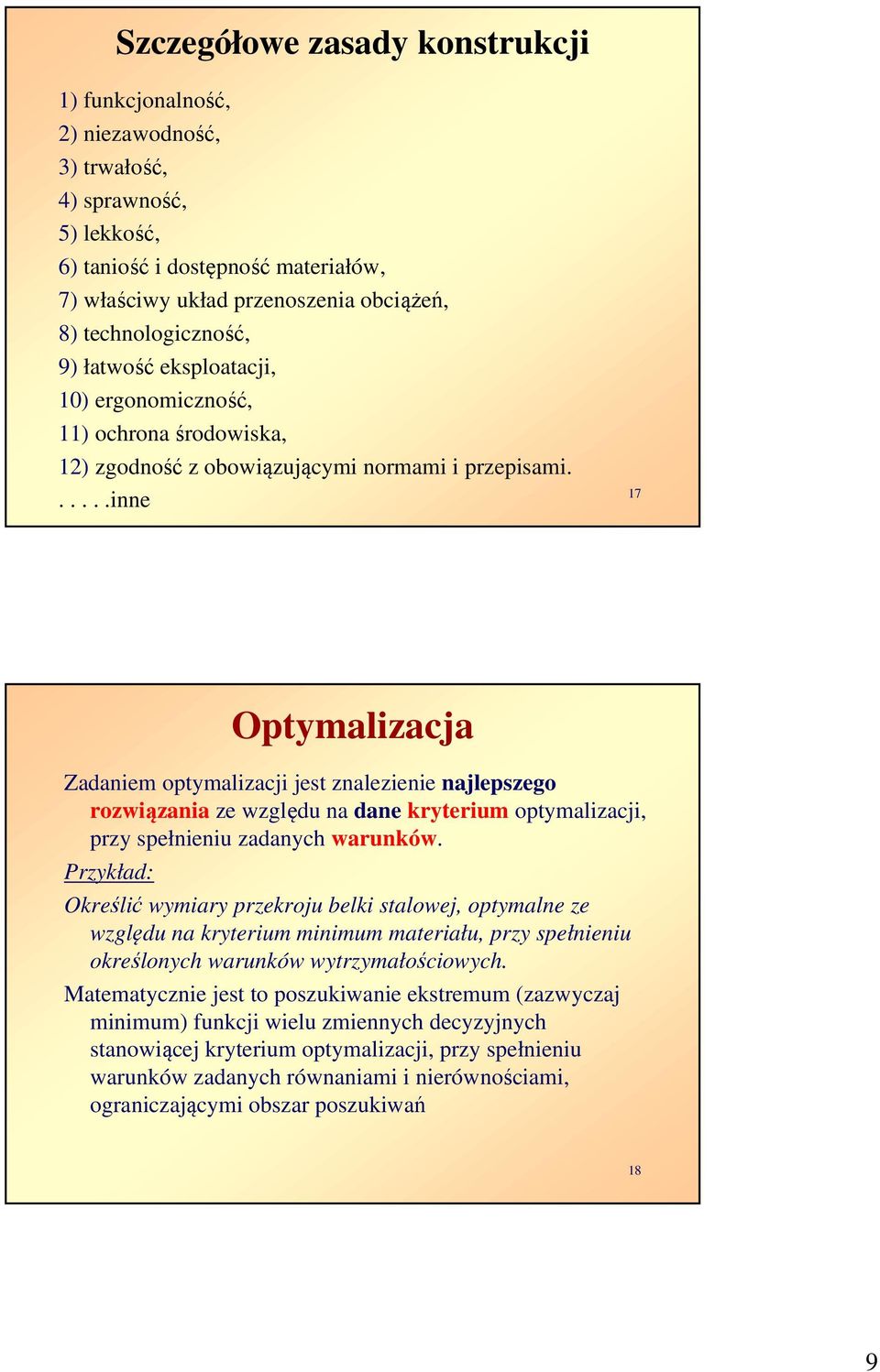 .....inne 17 Optymalizacja Zadaniem optymalizacji jest znalezienie najlepszego rozwiązania ze względu na dane kryterium optymalizacji, przy spełnieniu zadanych warunków.