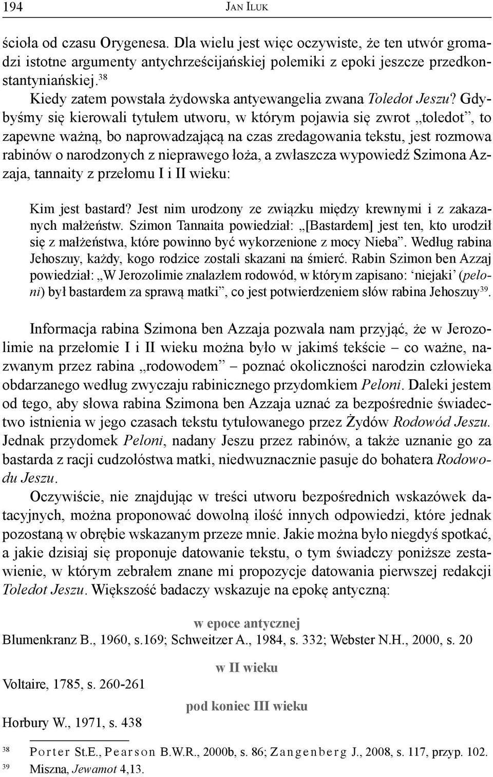 Gdybyśmy się kierowali tytułem utworu, w którym pojawia się zwrot toledot, to zapewne ważną, bo naprowadzającą na czas zredagowania tekstu, jest rozmowa rabinów o narodzonych z nieprawego łoża, a