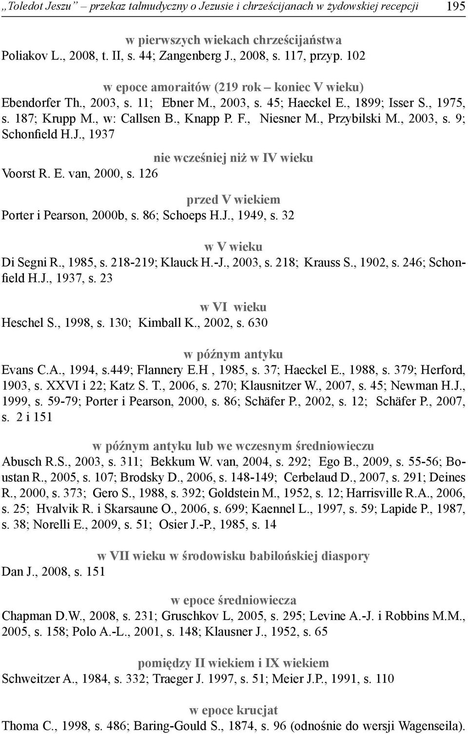 , Przybilski M., 2003, s. 9; Schonfield H.J., 1937 nie wcześniej niż w IV wieku Voorst R. E. van, 2000, s. 126 przed V wiekiem Porter i Pearson, 2000b, s. 86; Schoeps H.J., 1949, s.