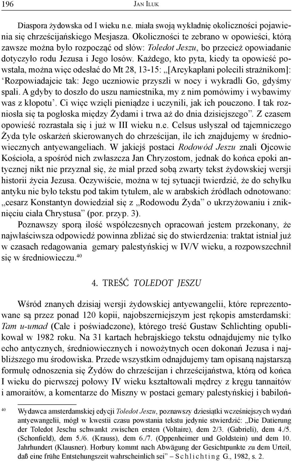 Każdego, kto pyta, kiedy ta opowieść powstała, można więc odesłać do Mt 28, 13-15: [Arcykapłani polecili strażnikom]: Rozpowiadajcie tak: Jego uczniowie przyszli w nocy i wykradli Go, gdyśmy spali.